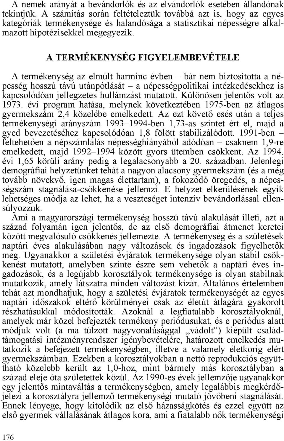 A TERMÉKENYSÉG FIGYELEMBEVÉTELE A termékenység az elmúlt harminc évben bár nem biztosította a népesség hosszú távú utánpótlását a népességpolitikai intézkedésekhez is kapcsolódóan jellegzetes