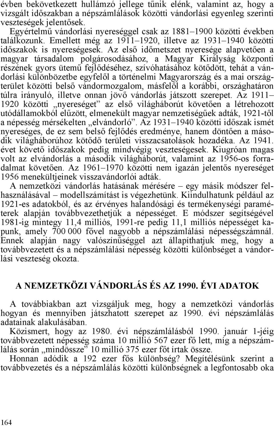 Az első időmetszet nyeresége alapvetően a magyar társadalom polgárosodásához, a Magyar Királyság központi részének gyors ütemű fejlődéséhez, szívóhatásához kötődött, tehát a vándorlási különbözetbe