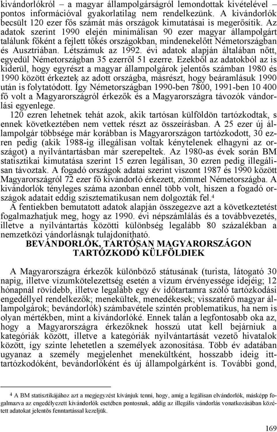 Az adatok szerint 1990 elején minimálisan 90 ezer magyar állampolgárt találunk főként a fejlett tőkés országokban, mindenekelőtt Németországban és Ausztriában. Létszámuk az 1992.