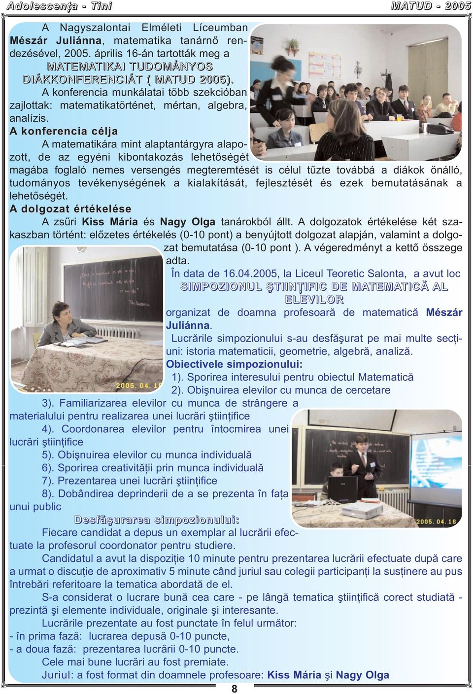 A konferencia célja A matematikára mint alaptantárgyra alapozott, de az egyéni kibontakozás lehetőségét magába foglaló nemes versengés megteremtését is célul tűzte továbbá a diákok önálló, tudományos