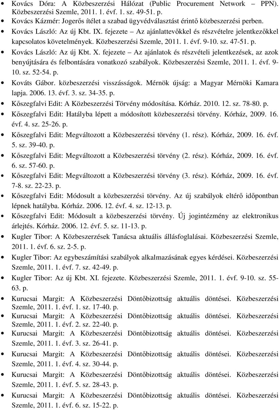 Közbeszerzési Szemle, 2011. 1. évf. 9-10. sz. 47-51. p. Kovács László: Az új Kbt. X. fejezete Az ajánlatok és részvételi jelentkezések, az azok benyújtására és felbontására vonatkozó szabályok.