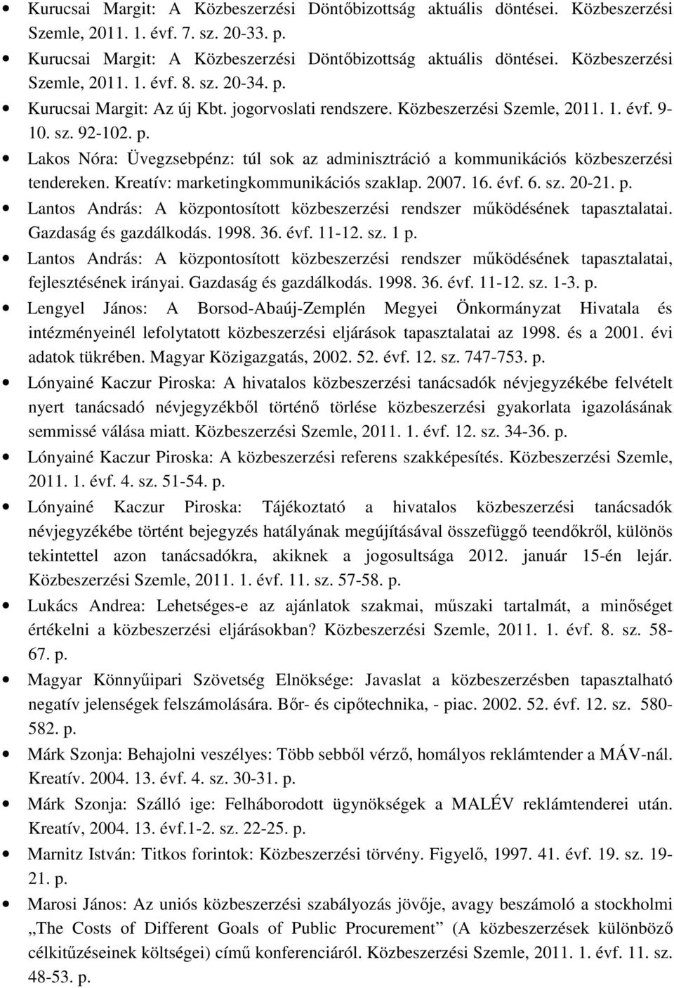 Kreatív: marketingkommunikációs szaklap. 2007. 16. évf. 6. sz. 20-21. p. Lantos András: A központosított közbeszerzési rendszer mőködésének tapasztalatai. Gazdaság és gazdálkodás. 1998. 36. évf. 11-12.