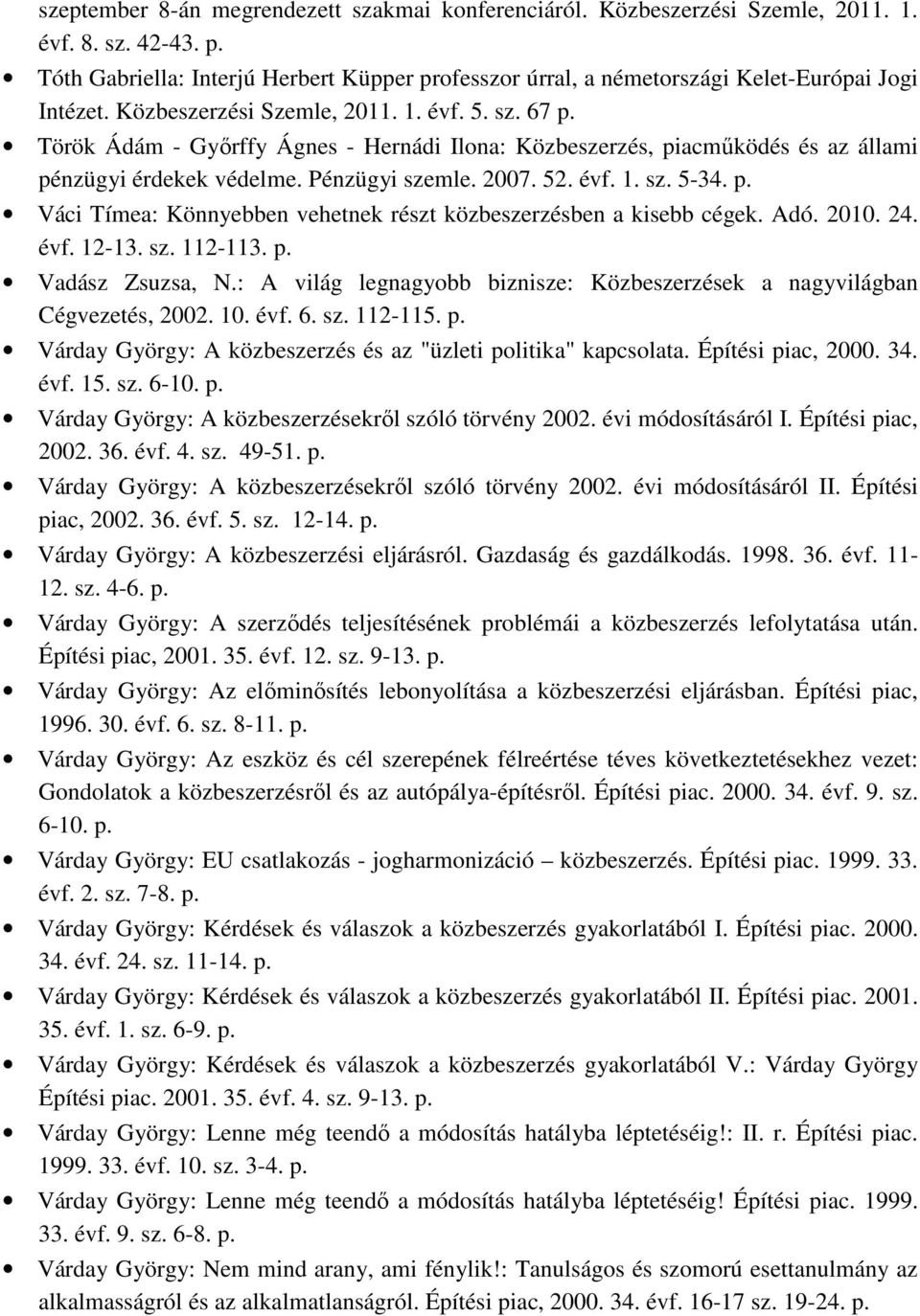Török Ádám - Gyırffy Ágnes - Hernádi Ilona: Közbeszerzés, piacmőködés és az állami pénzügyi érdekek védelme. Pénzügyi szemle. 2007. 52. évf. 1. sz. 5-34. p. Váci Tímea: Könnyebben vehetnek részt közbeszerzésben a kisebb cégek.