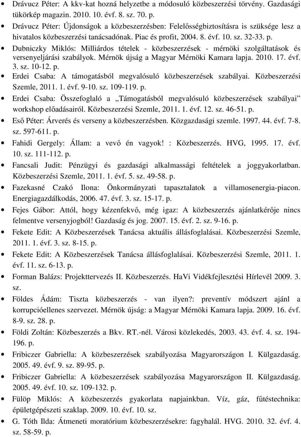 ofit, 2004. 8. évf. 10. sz. 32-33. p. Dubniczky Miklós: Milliárdos tételek - közbeszerzések - mérnöki szolgáltatások és versenyeljárási szabályok. Mérnök újság a Magyar Mérnöki Kamara lapja. 2010. 17.