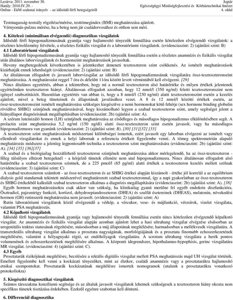kórelőzmény felvétele, a részletes fizikális vizsgálat és a laboratóriumi vizsgálatok. (evidenciaszint: 2) (ajánlási szint: B) 4.