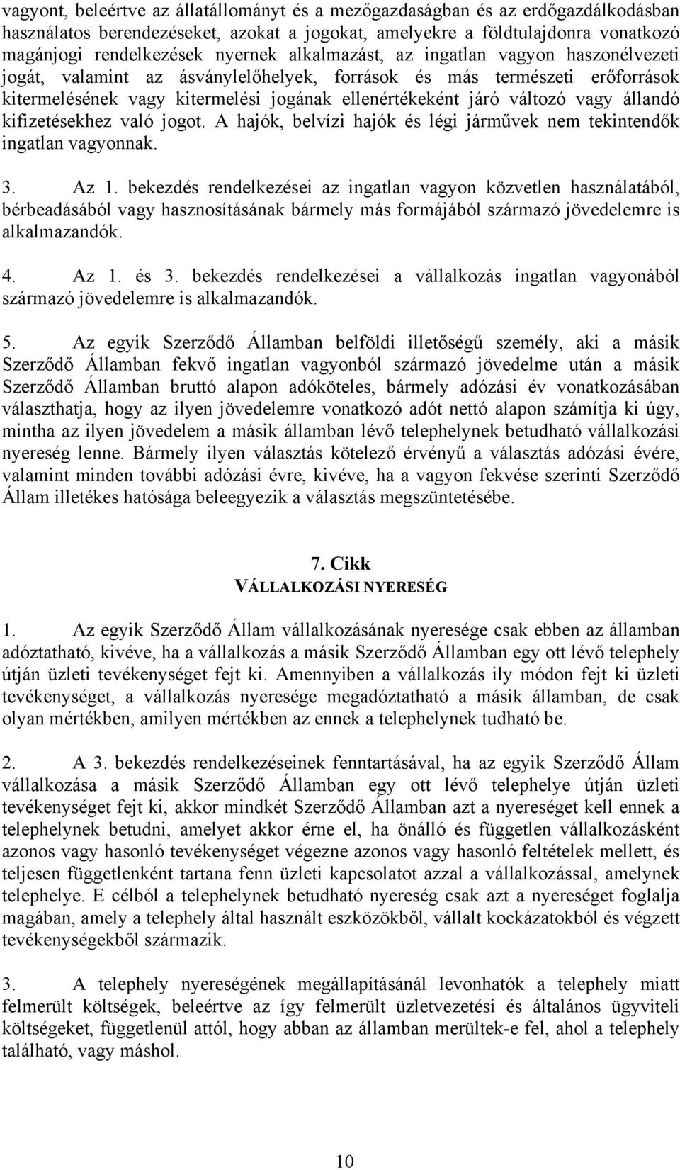 állandó kifizetésekhez való jogot. A hajók, belvízi hajók és légi járművek nem tekintendők ingatlan vagyonnak. 3. Az 1.