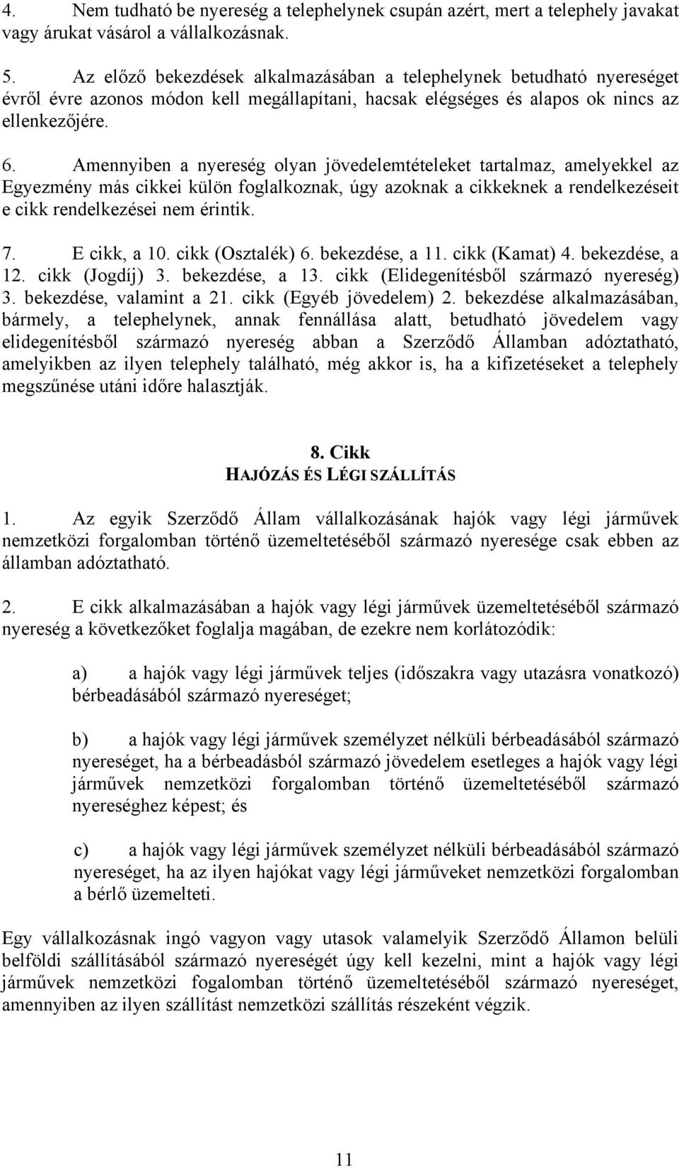 Amennyiben a nyereség olyan jövedelemtételeket tartalmaz, amelyekkel az Egyezmény más cikkei külön foglalkoznak, úgy azoknak a cikkeknek a rendelkezéseit e cikk rendelkezései nem érintik. 7.