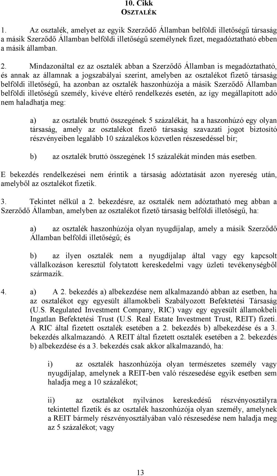 osztalék haszonhúzója a másik Szerződő Államban belföldi illetőségű személy, kivéve eltérő rendelkezés esetén, az így megállapított adó nem haladhatja meg: a) az osztalék bruttó összegének 5