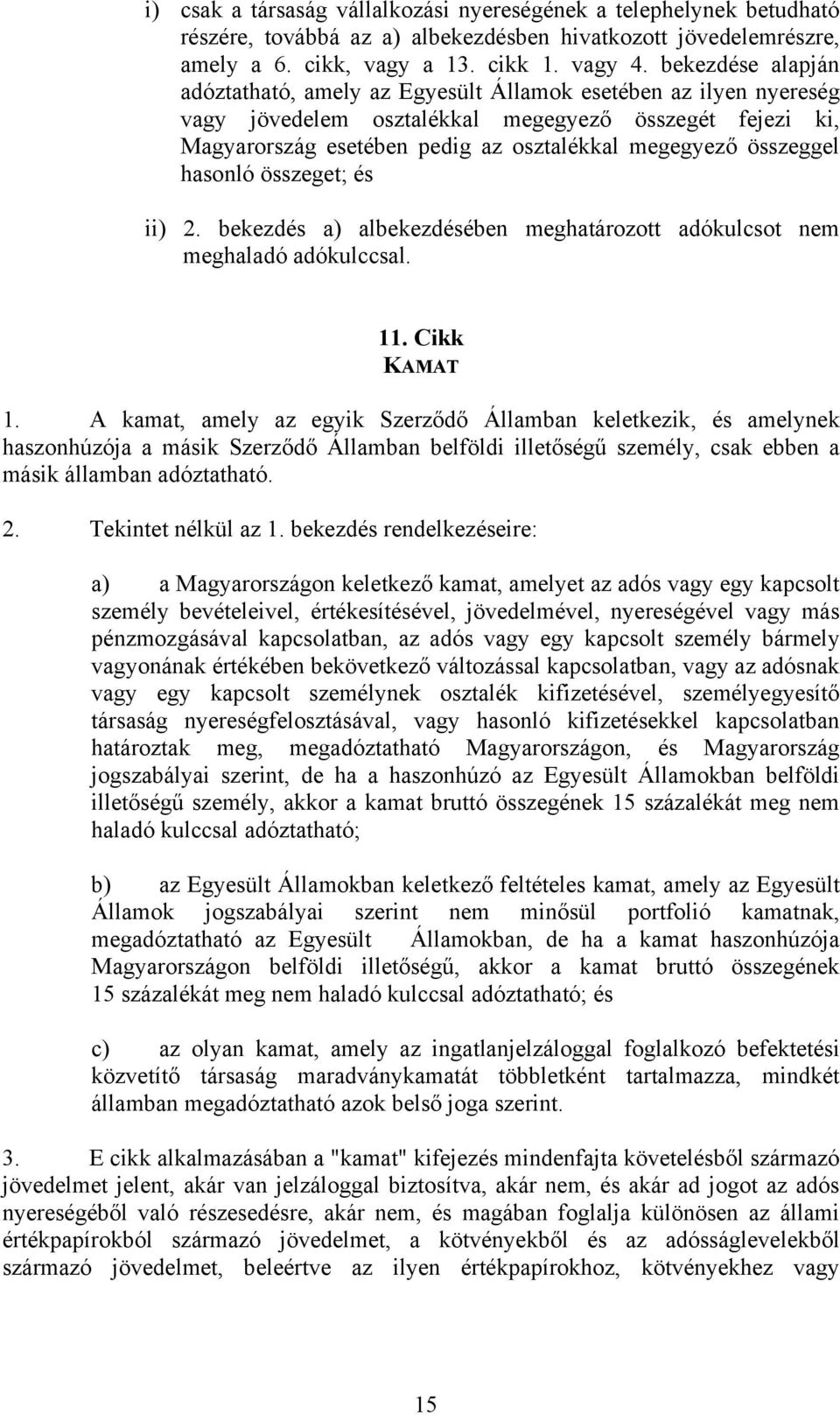 összeggel hasonló összeget; és ii) 2. bekezdés a) albekezdésében meghatározott adókulcsot nem meghaladó adókulccsal. 11. Cikk KAMAT 1.