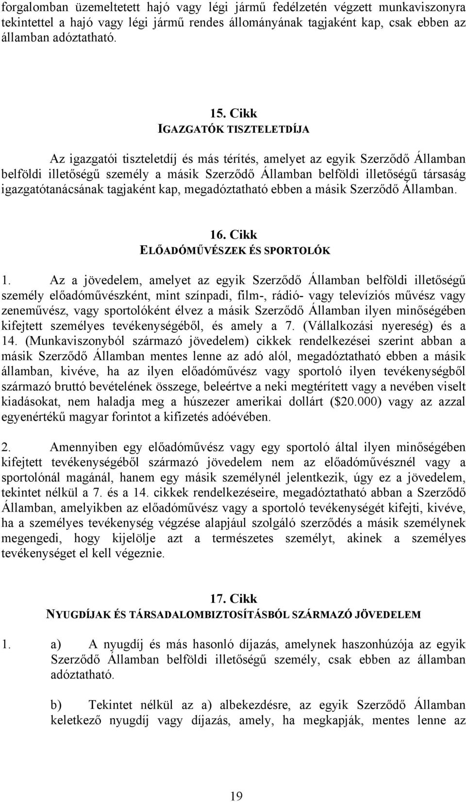 igazgatótanácsának tagjaként kap, megadóztatható ebben a másik Szerződő Államban. 16. Cikk ELŐADÓMŰVÉSZEK ÉS SPORTOLÓK 1.