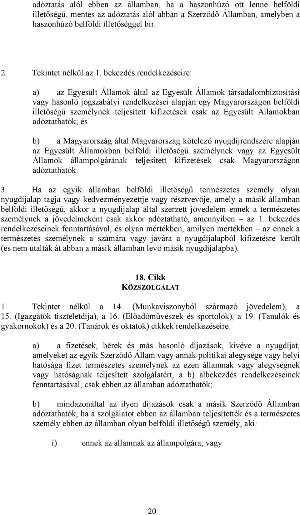 bekezdés rendelkezéseire: a) az Egyesült Államok által az Egyesült Államok társadalombiztosítási vagy hasonló jogszabályi rendelkezései alapján egy Magyarországon belföldi illetőségű személynek