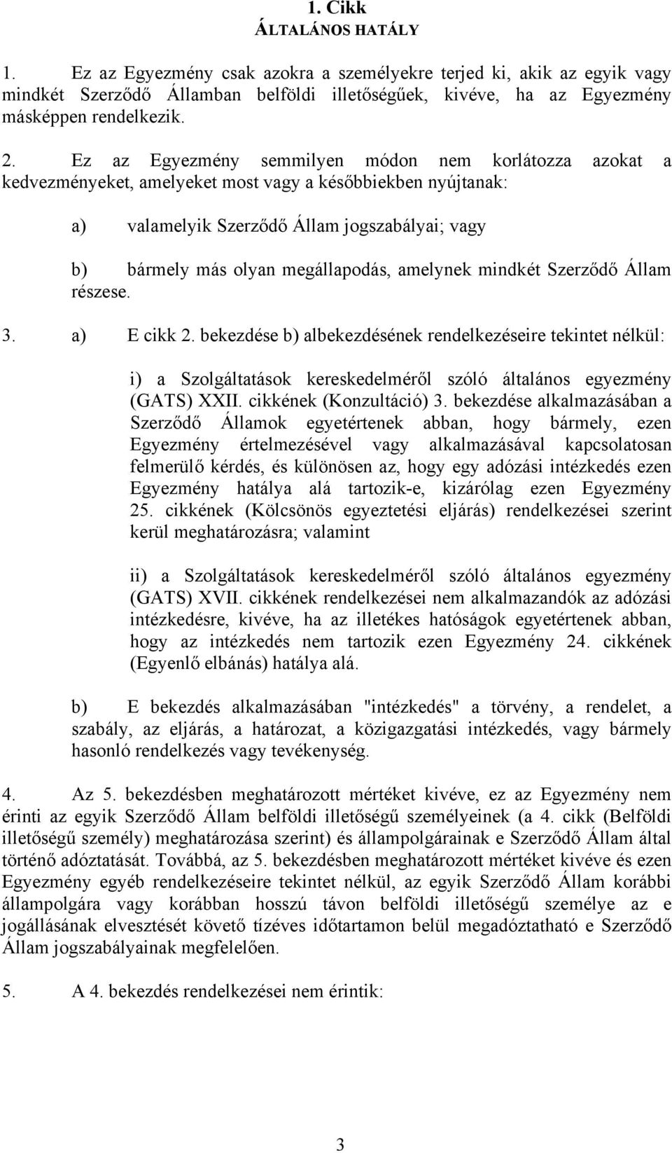 megállapodás, amelynek mindkét Szerződő Állam részese. 3. a) E cikk 2.