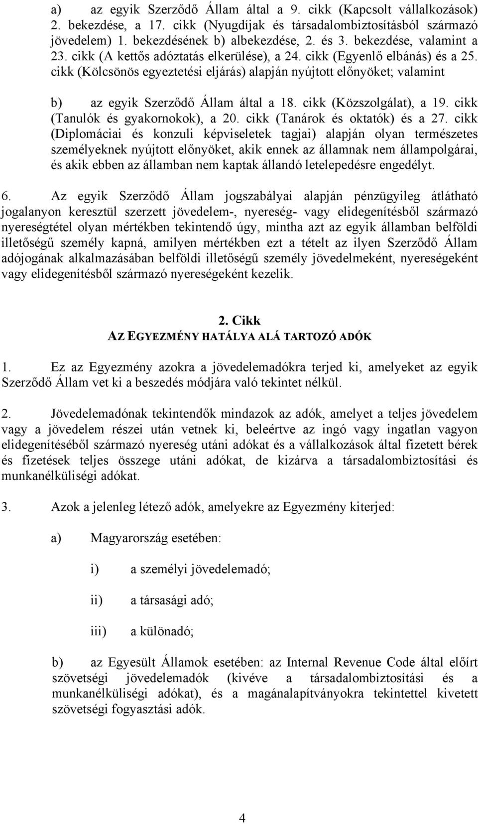 cikk (Kölcsönös egyeztetési eljárás) alapján nyújtott előnyöket; valamint b) az egyik Szerződő Állam által a 18. cikk (Közszolgálat), a 19. cikk (Tanulók és gyakornokok), a 20.