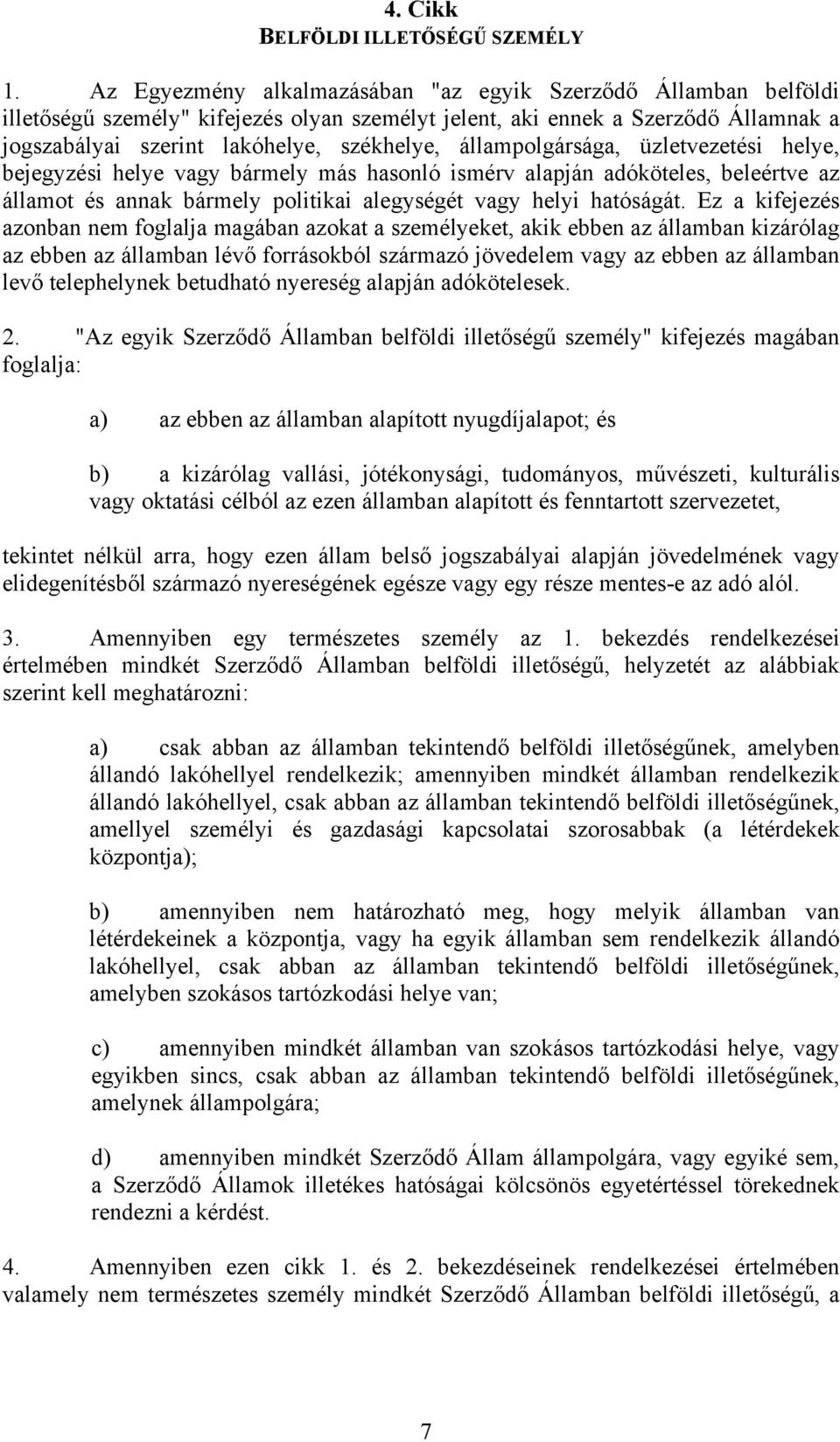 állampolgársága, üzletvezetési helye, bejegyzési helye vagy bármely más hasonló ismérv alapján adóköteles, beleértve az államot és annak bármely politikai alegységét vagy helyi hatóságát.