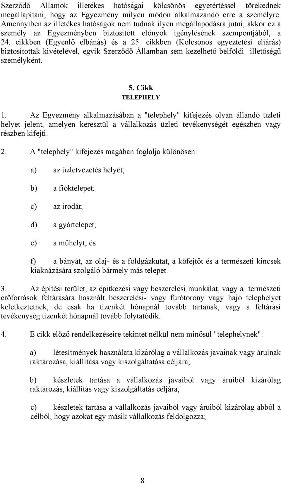 cikkben (Kölcsönös egyeztetési eljárás) biztosítottak kivételével, egyik Szerződő Államban sem kezelhető belföldi illetőségű személyként. 5. Cikk TELEPHELY 1.