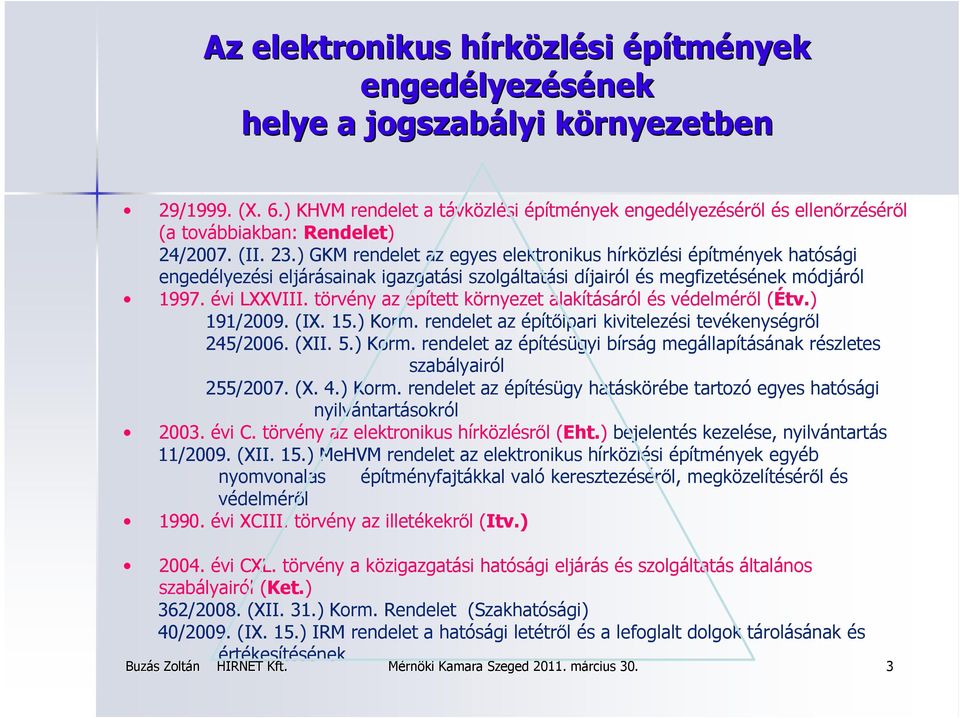 ) GKM rendelet az egyes elektronikus hírközlési építmények hatósági engedélyezési eljárásainak igazgatási szolgáltatási díjairól és megfizetésének módjáról 1997. évi LXXVIII.