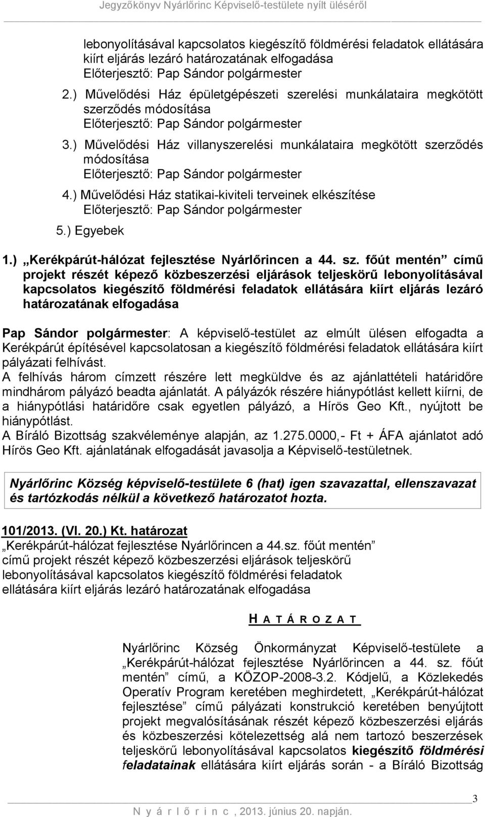 ) Művelődési Ház statikai-kiviteli terveinek elkészítése 5.) Egyebek 1.) Kerékpárút-hálózat fejlesztése Nyárlőrincen a 44. sz.