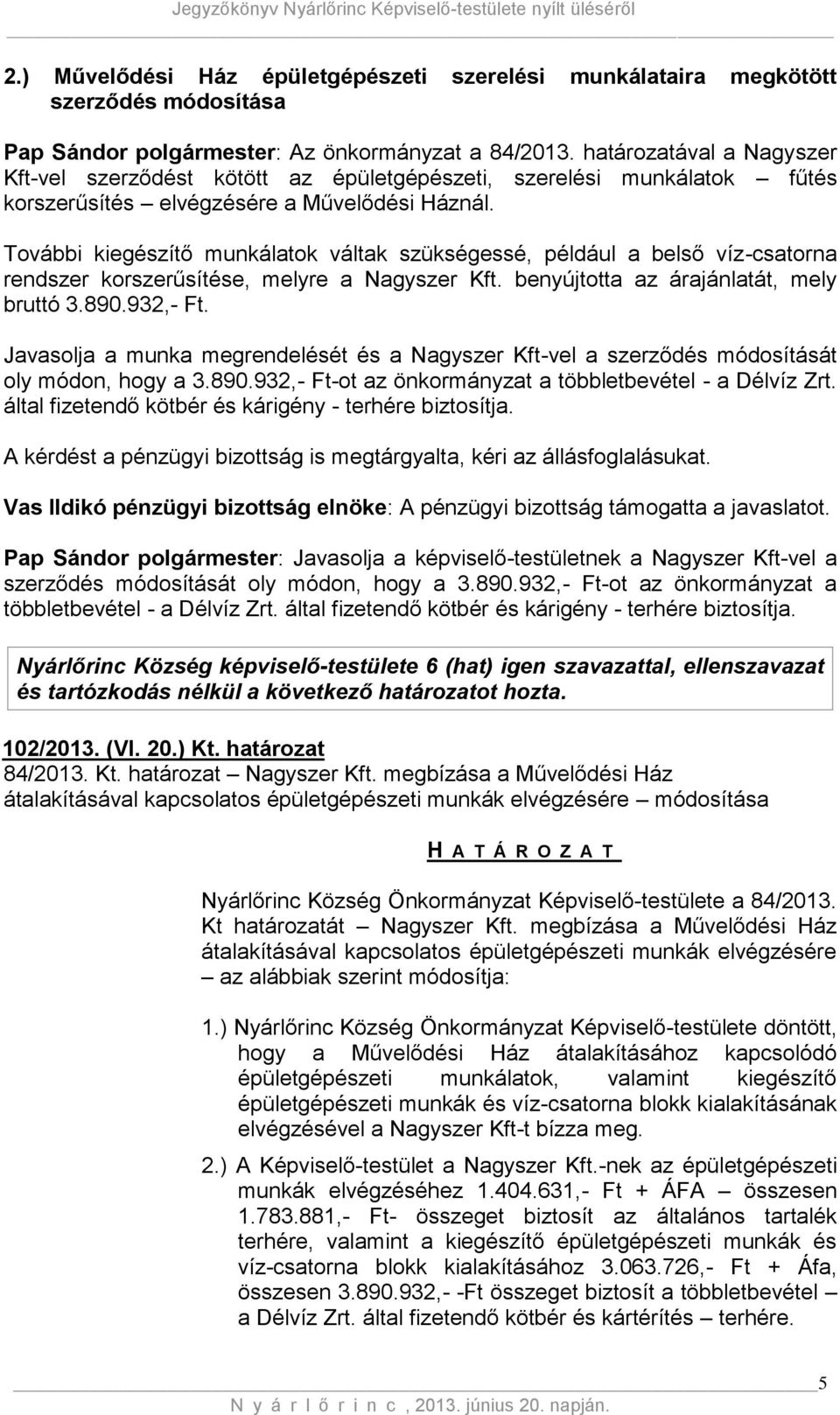 További kiegészítő munkálatok váltak szükségessé, például a belső víz-csatorna rendszer korszerűsítése, melyre a Nagyszer Kft. benyújtotta az árajánlatát, mely bruttó 3.890.932,- Ft.