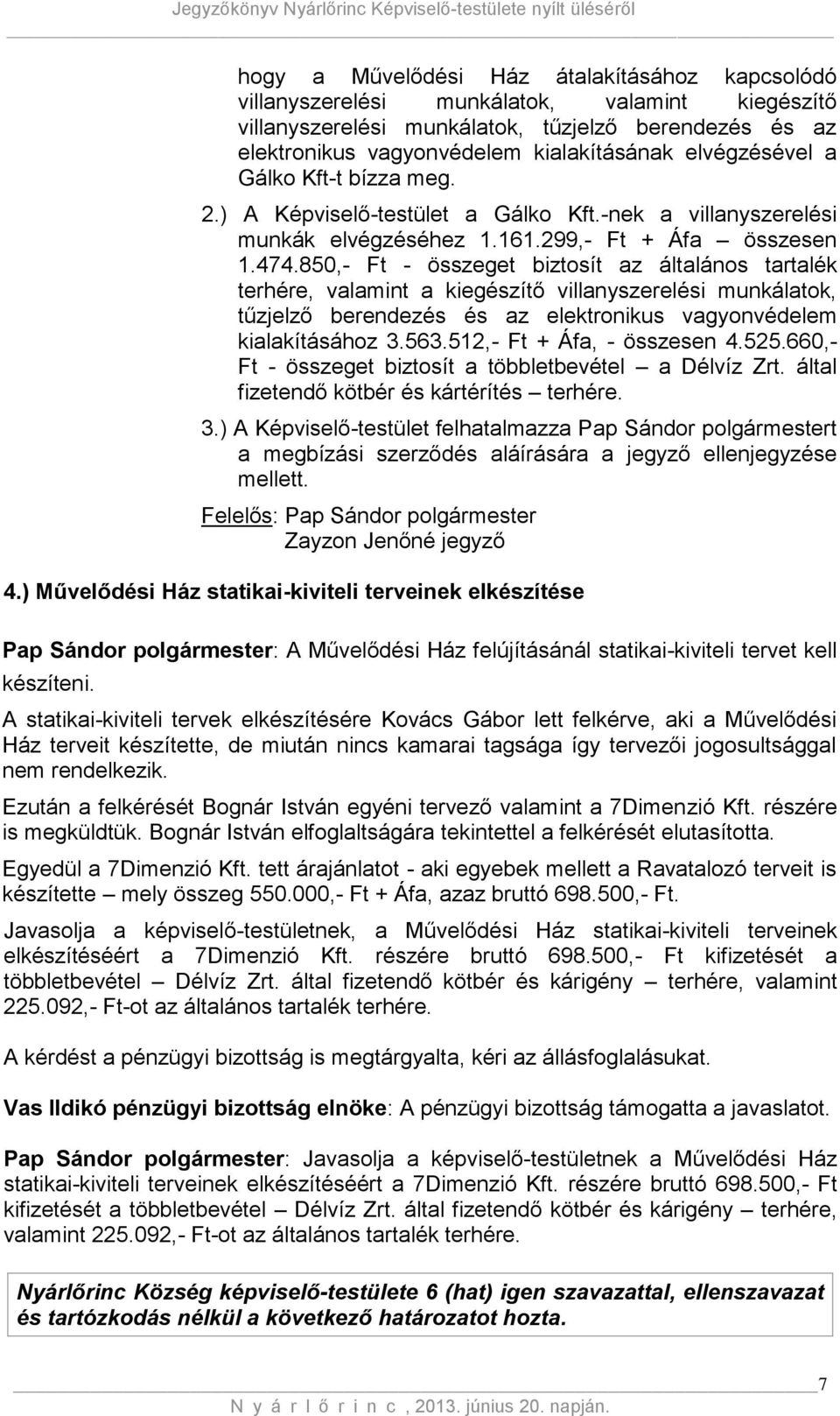 850,- Ft - összeget biztosít az általános tartalék terhére, valamint a kiegészítő villanyszerelési munkálatok, tűzjelző berendezés és az elektronikus vagyonvédelem kialakításához 3.563.