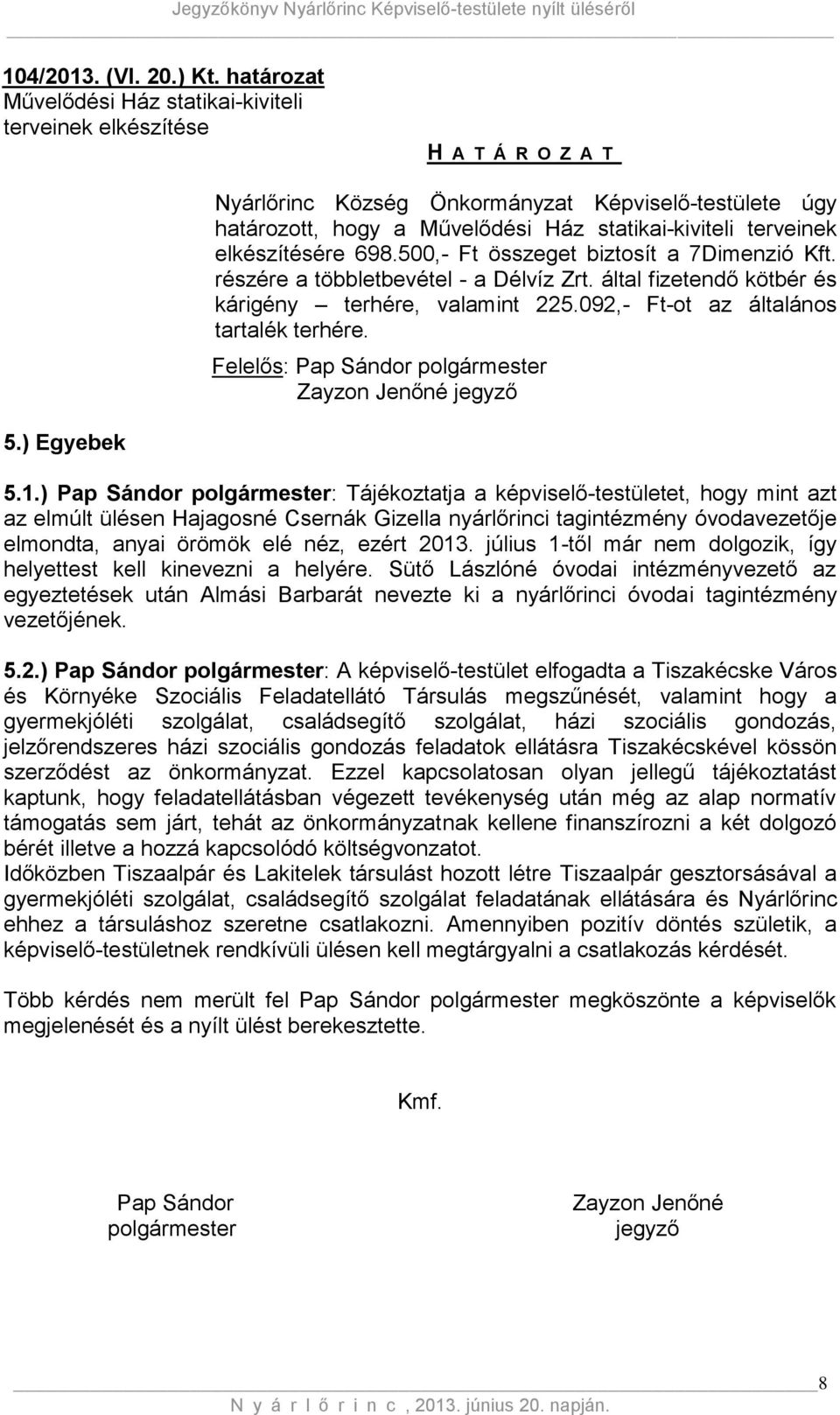 500,- Ft összeget biztosít a 7Dimenzió Kft. részére a többletbevétel - a Délvíz Zrt. által fizetendő kötbér és kárigény terhére, valamint 225.092,- Ft-ot az általános tartalék terhére.