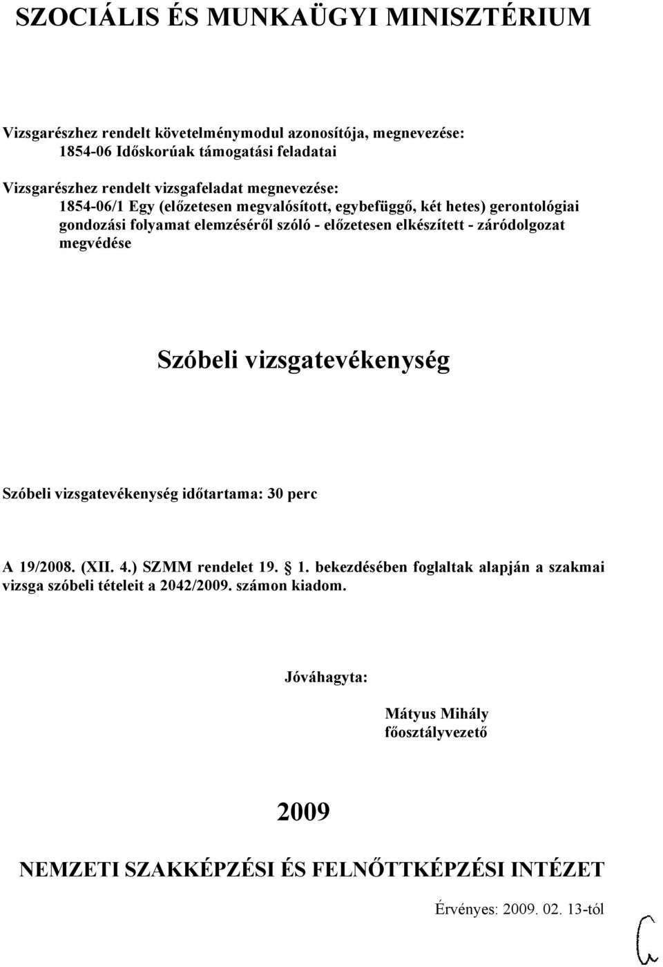 vizsgatevékenység Szóbeli vizsgatevékenység időtartama: 30 perc A 19/2008. (XII. 4.) SZMM rendelet 19. 1. bekezdésében foglaltak alapján a szakmai vizsga szóbeli tételeit a 2042/2009.