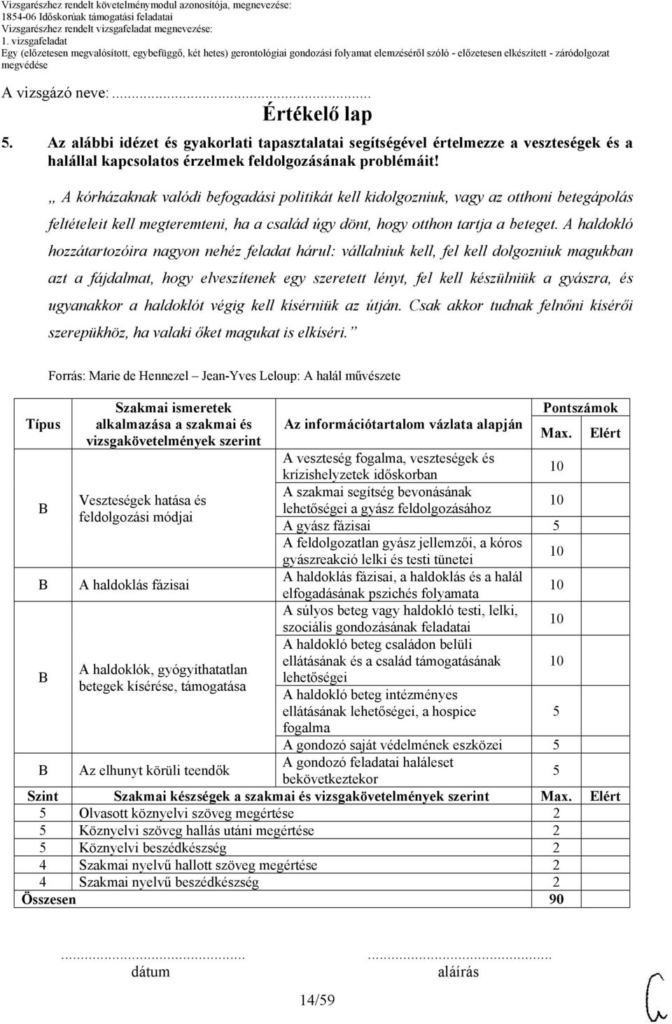 A haldokló hozzátartozóira nagyon nehéz feladat hárul: vállalniuk kell, fel kell dolgozniuk magukban azt a fájdalmat, hogy elveszítenek egy szeretett lényt, fel kell készülniük a gyászra, és