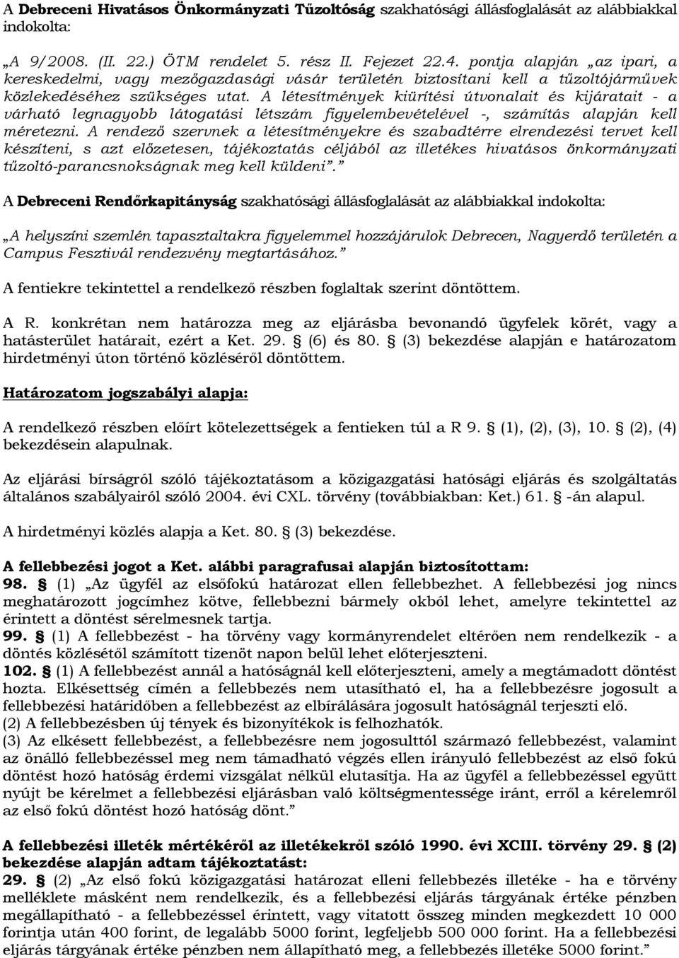 A létesítmények kiürítési útvonalait és kijáratait - a várható legnagyobb látogatási létszám figyelembevételével -, számítás alapján kell méretezni.