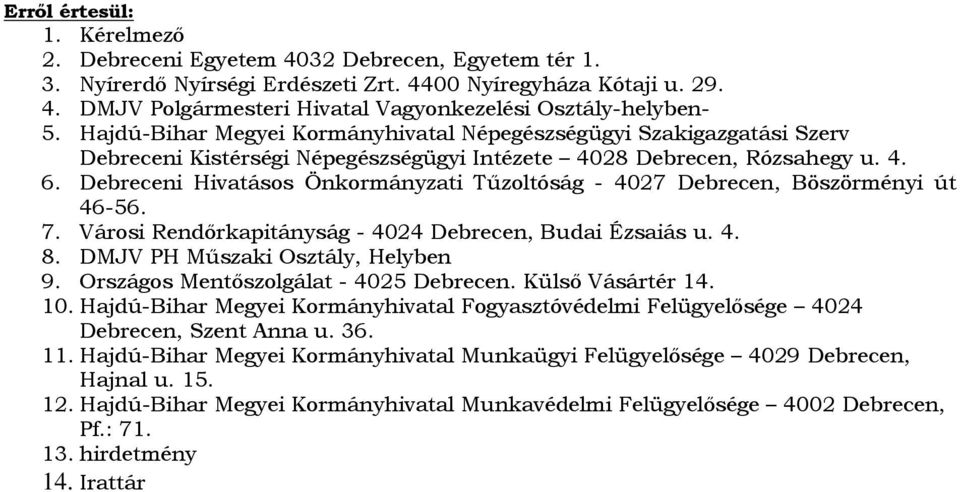 Debreceni Hivatásos Önkormányzati Tűzoltóság - 4027 Debrecen, Böszörményi út 46-56. 7. Városi Rendőrkapitányság - 4024 Debrecen, Budai Ézsaiás u. 4. 8. DMJV PH Műszaki Osztály, Helyben 9.