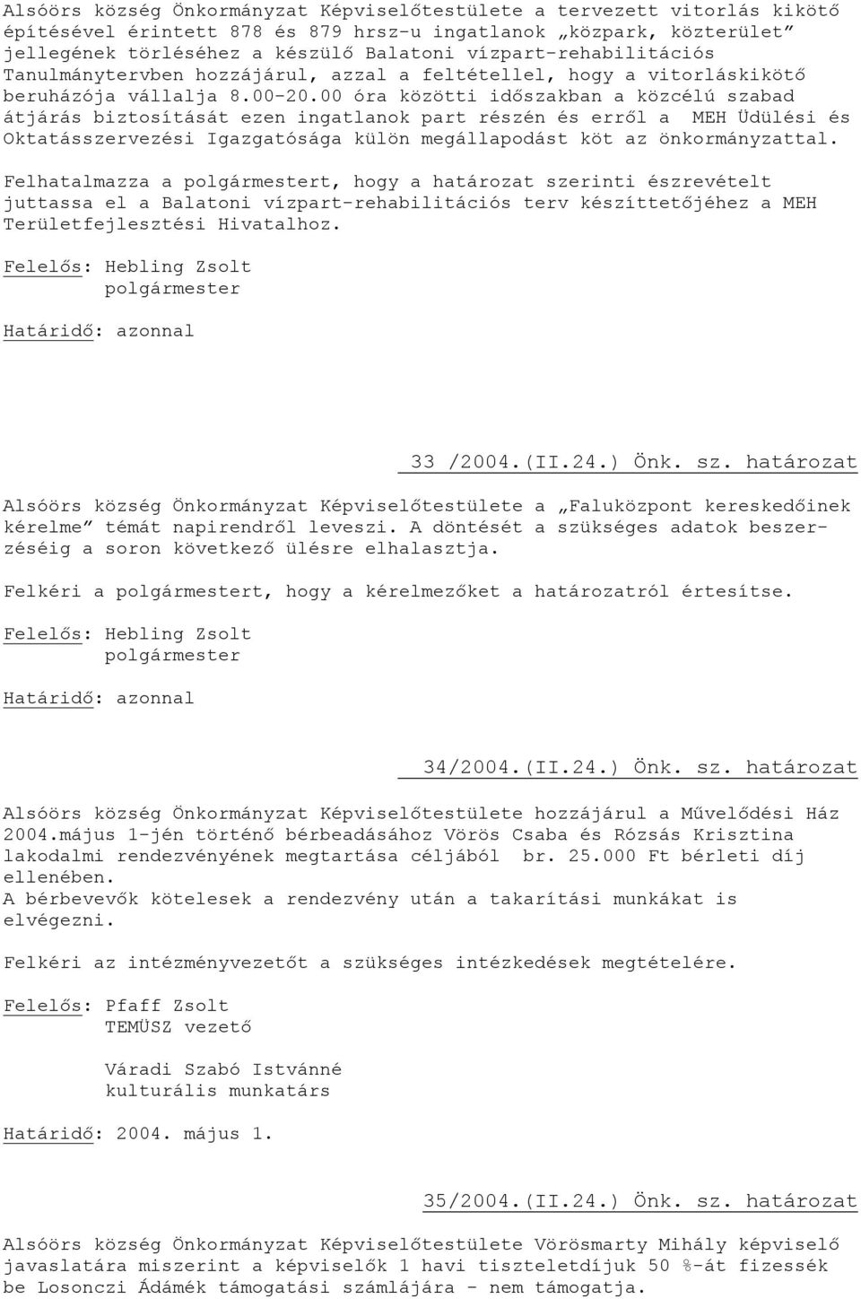 00 óra közötti időszakban a közcélú szabad átjárás biztosítását ezen ingatlanok part részén és erről a MEH Üdülési és Oktatásszervezési Igazgatósága külön megállapodást köt az önkormányzattal.