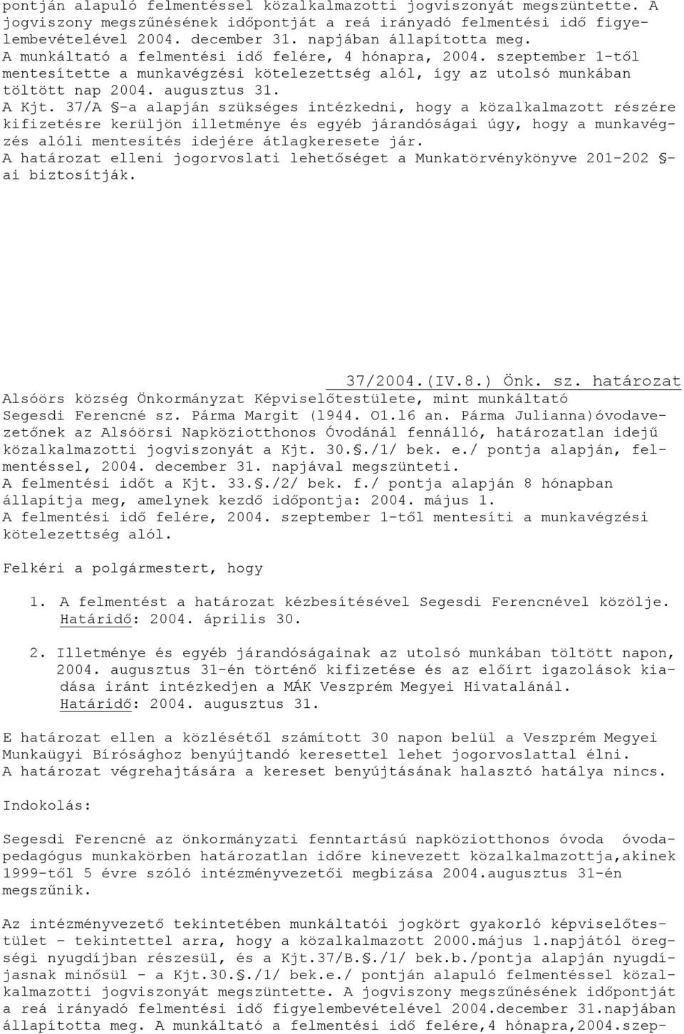 A Kjt. 37/A -a alapján szükséges intézkedni, hogy a közalkalmazott részére kifizetésre kerüljön illetménye és egyéb járandóságai úgy, hogy a munkavégzés alóli mentesítés idejére átlagkeresete jár.