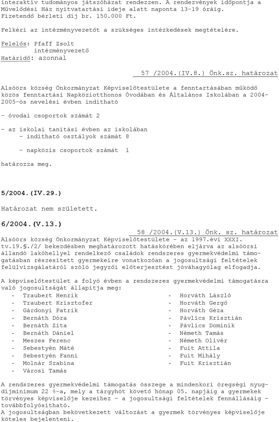 kséges intézkedések megtételére. Felelős: Pfaff Zsolt intézményvezető 57 /2004.(IV.8.) Önk.sz.