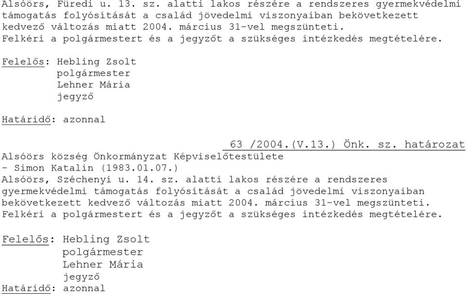 március 31-vel megszünteti. Felkéri a t és a t a szükséges intézkedés megtételére. 63 /2004.(V.13.) Önk. sz. határozat Alsóörs község Önkormányzat Képviselőtestülete - Simon Katalin (1983.