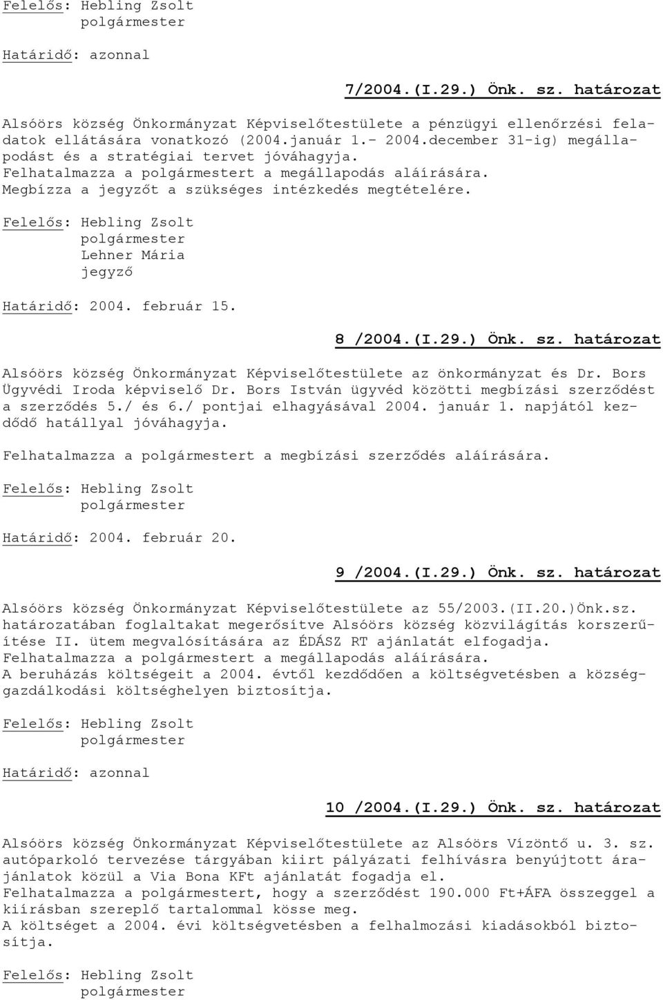 29.) Önk. sz. határozat Alsóörs község Önkormányzat Képviselőtestülete az önkormányzat és Dr. Bors Ügyvédi Iroda képviselő Dr. Bors István ügyvéd közötti megbízási szerződést a szerződés 5./ és 6.