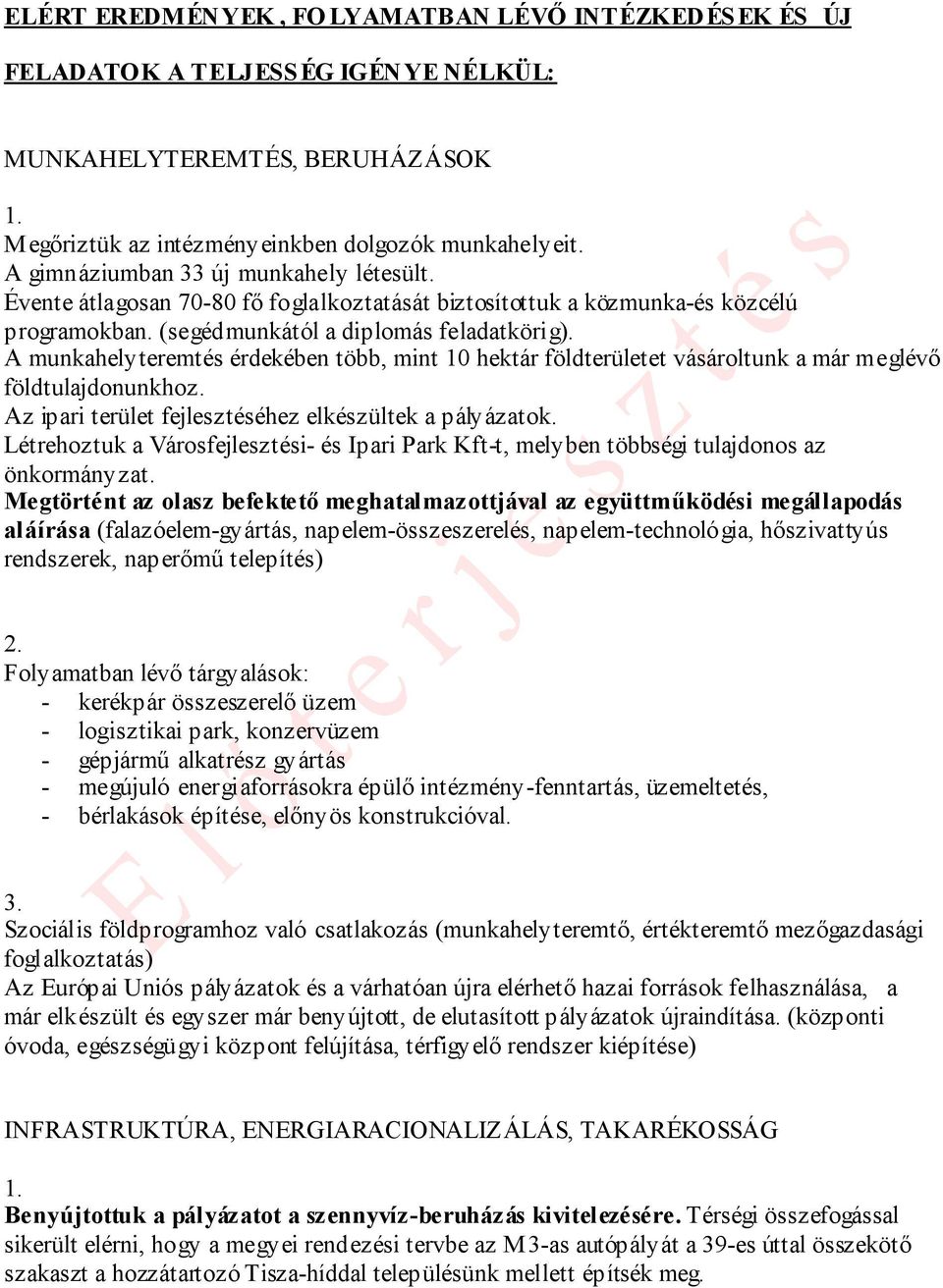 A munkahelyteremtés érdekében több, mint 10 hektár földterületet vásároltunk a már meglévő földtulajdonunkhoz. Az ipari terület fejlesztéséhez elkészültek a pályázatok.