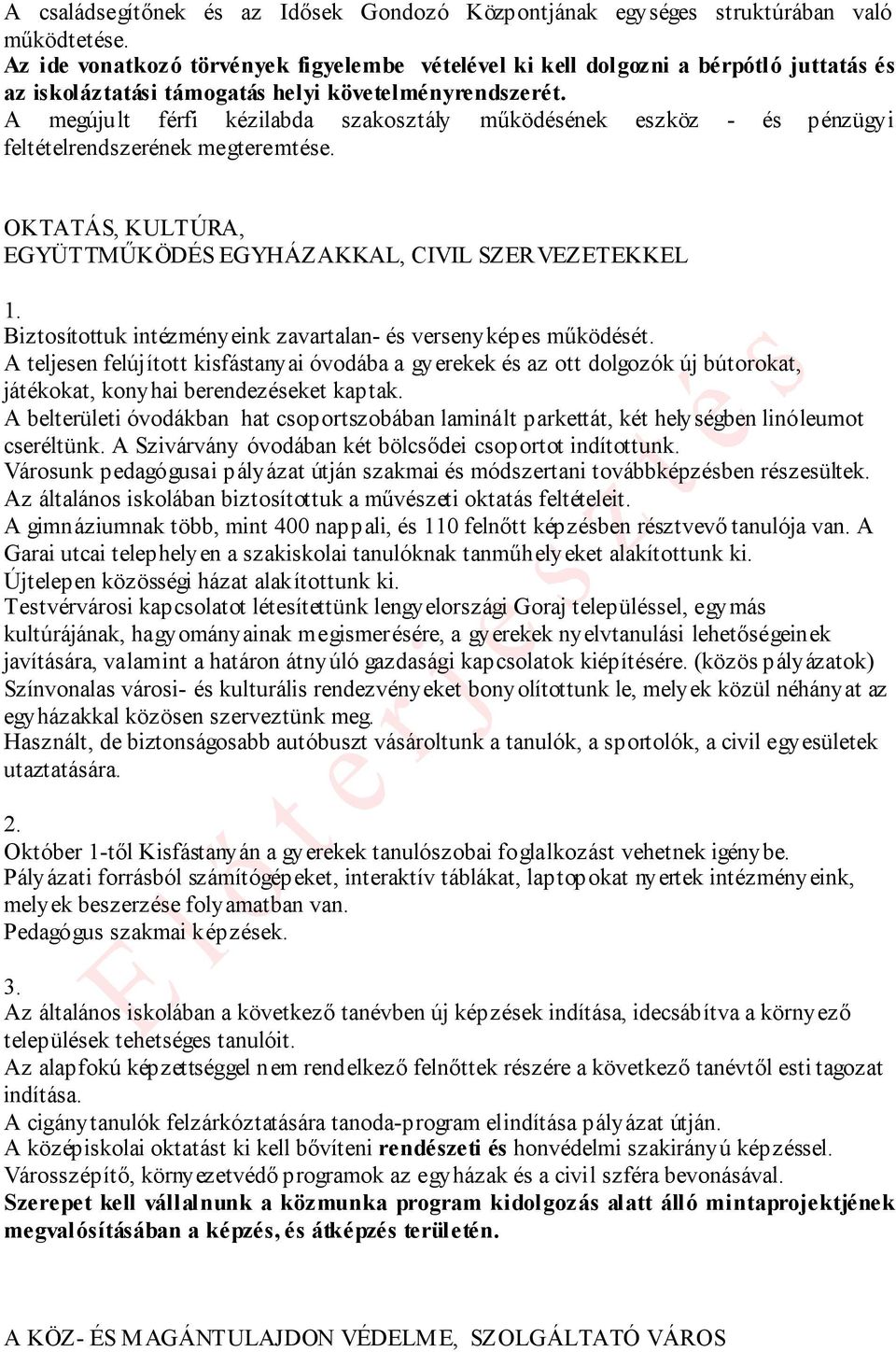 A megújult férfi kézilabda szakosztály működésének eszköz - és pénzügyi feltételrendszerének megteremtése.