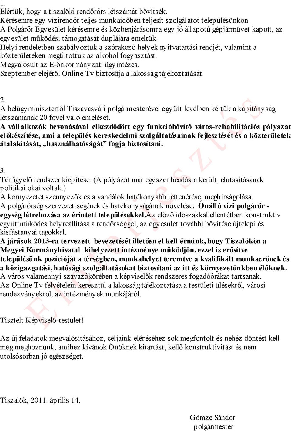 Helyi rendeletben szabályoztuk a szórakozó helyek nyitvatartási rendjét, valamint a közterületeken megtiltottuk az alkohol fogyasztást. Megvalósult az E-önkormányzati ügyintézés.