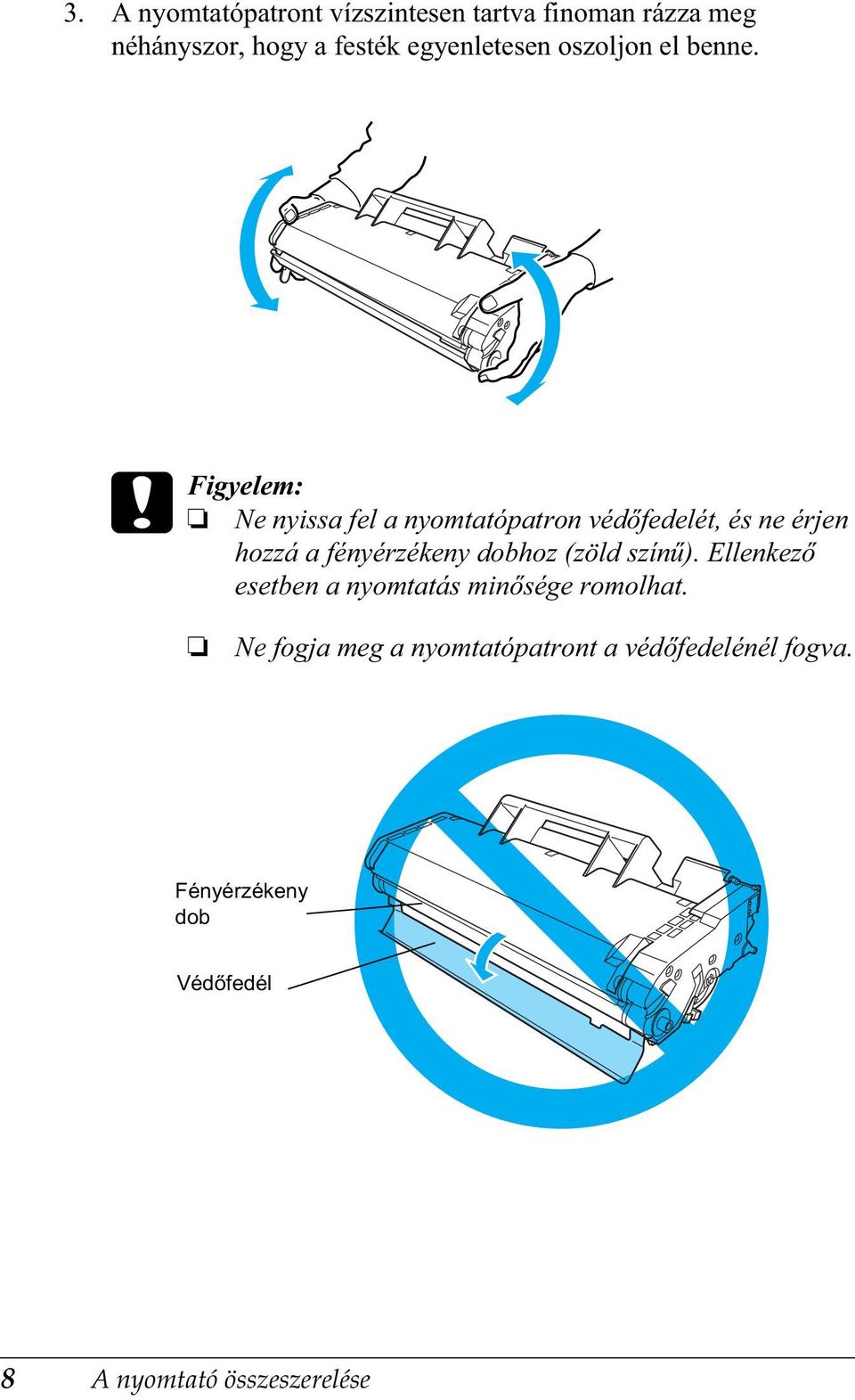 c Figyelem: Ne nyissa fel a nyomtatópatron véd fedelét, és ne érjen hozzá a fényérzékeny dobhoz