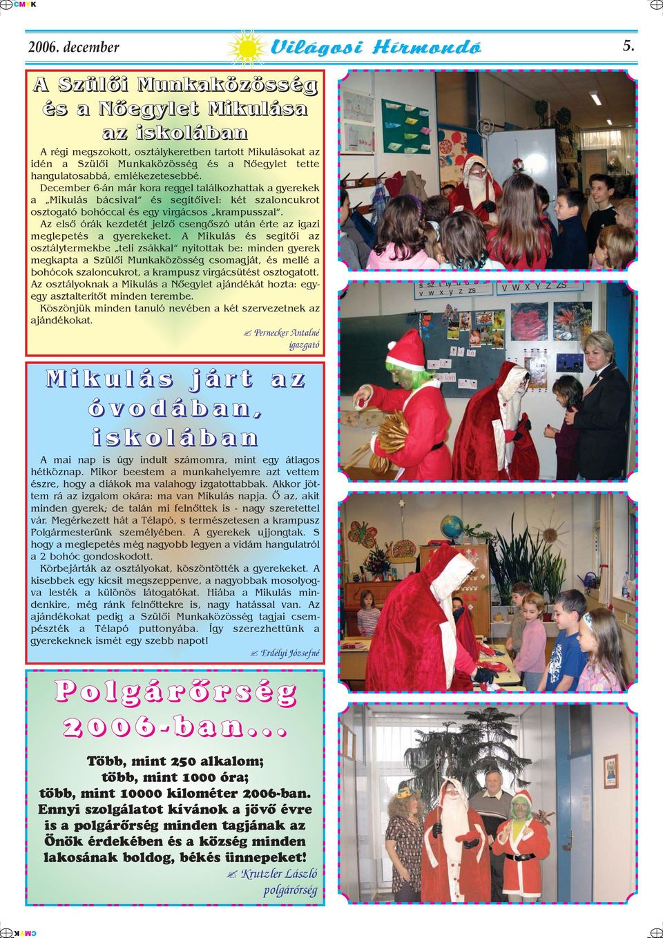 December 6-án már kora reggel találkozhattak a gyerekek a Mikulás bácsival és segítõivel: két szaloncukrot osztogató bohóccal és egy virgácsos krampusszal.