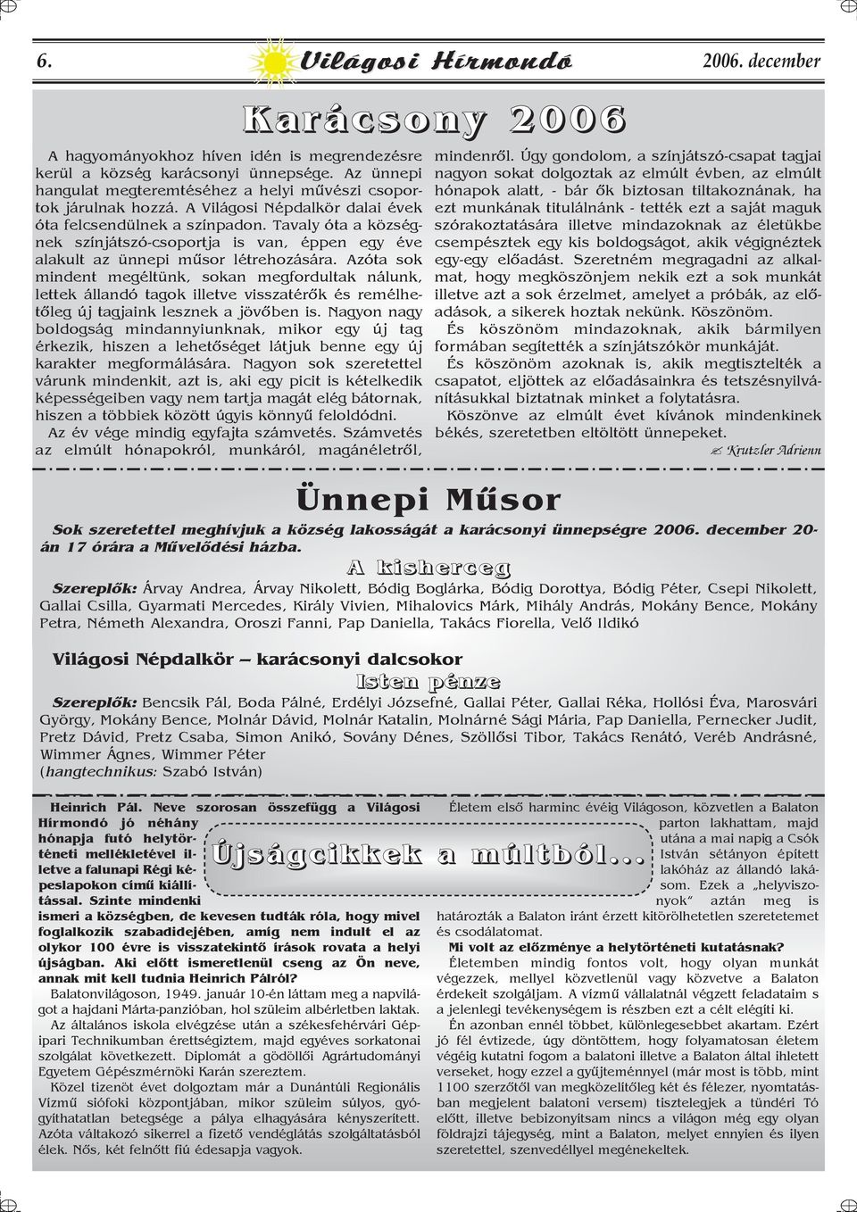 Azóta sok mindent megéltünk, sokan megfordultak nálunk, lettek állandó tagok illetve visszatérõk és remélhetõleg új tagjaink lesznek a jövõben is.