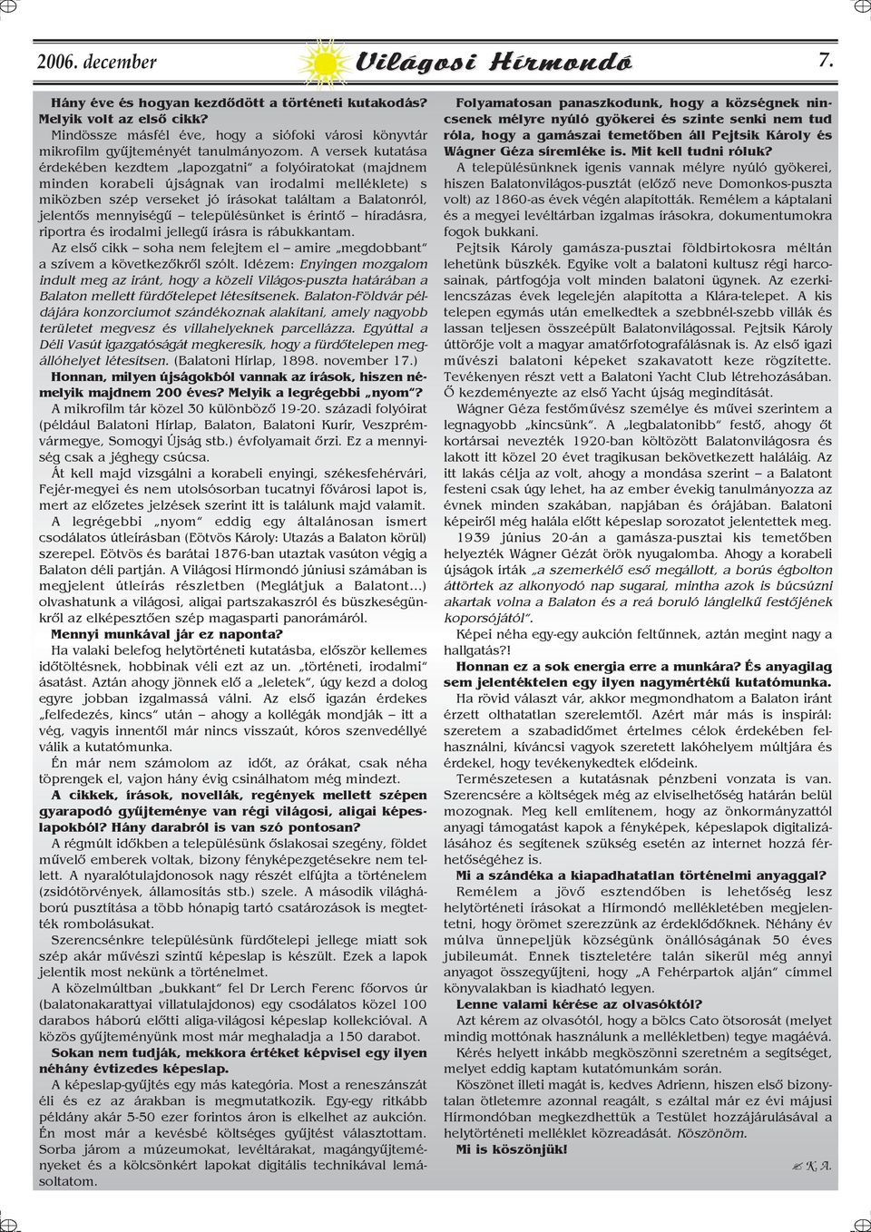 mennyiségû településünket is érintõ híradásra, riportra és irodalmi jellegû írásra is rábukkantam. Az elsõ cikk soha nem felejtem el amire megdobbant a szívem a következõkrõl szólt.