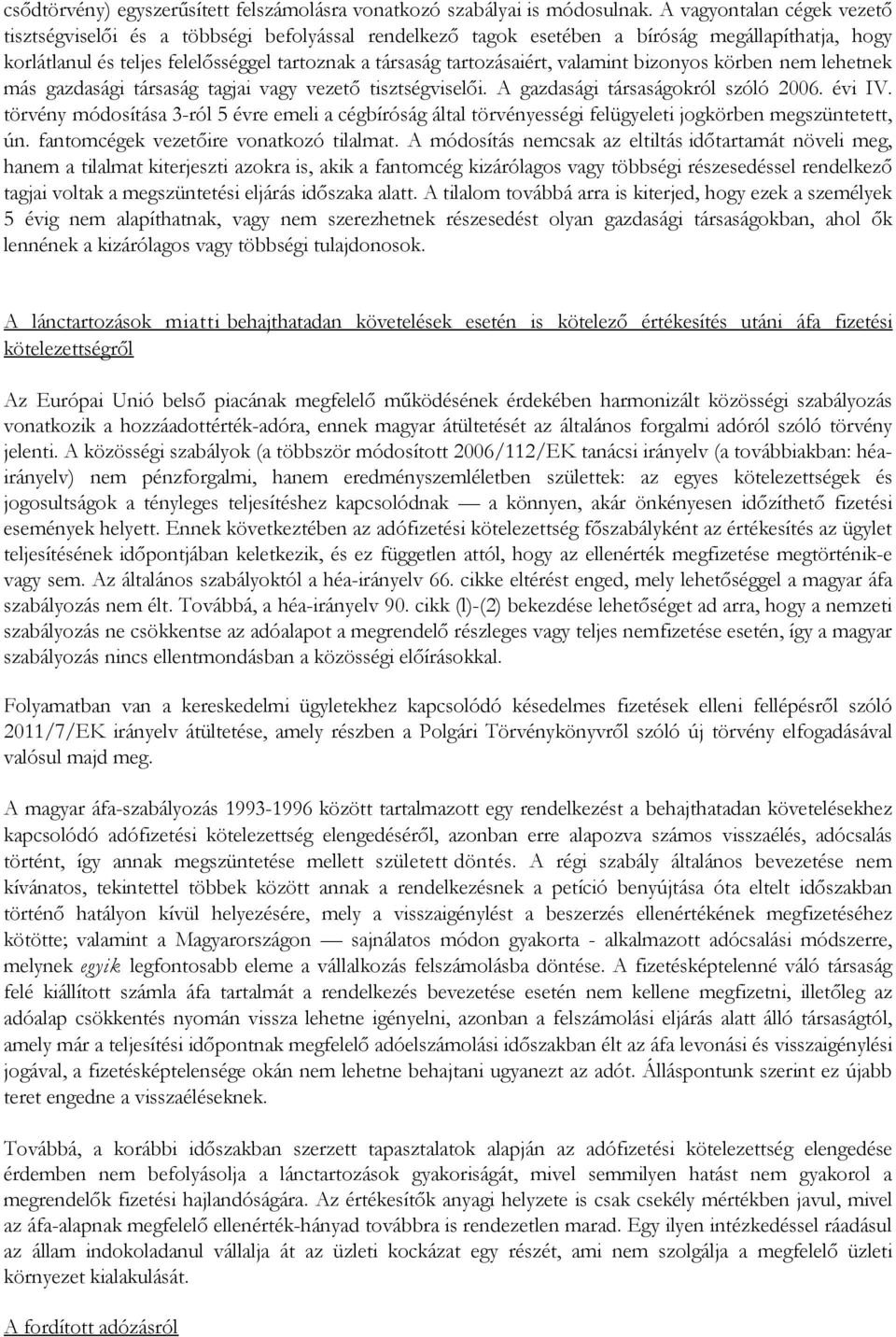 valamint bizonyos körben nem lehetnek más gazdasági társaság tagjai vagy vezető tisztségviselői. A gazdasági társaságokról szóló 2006. évi IV.