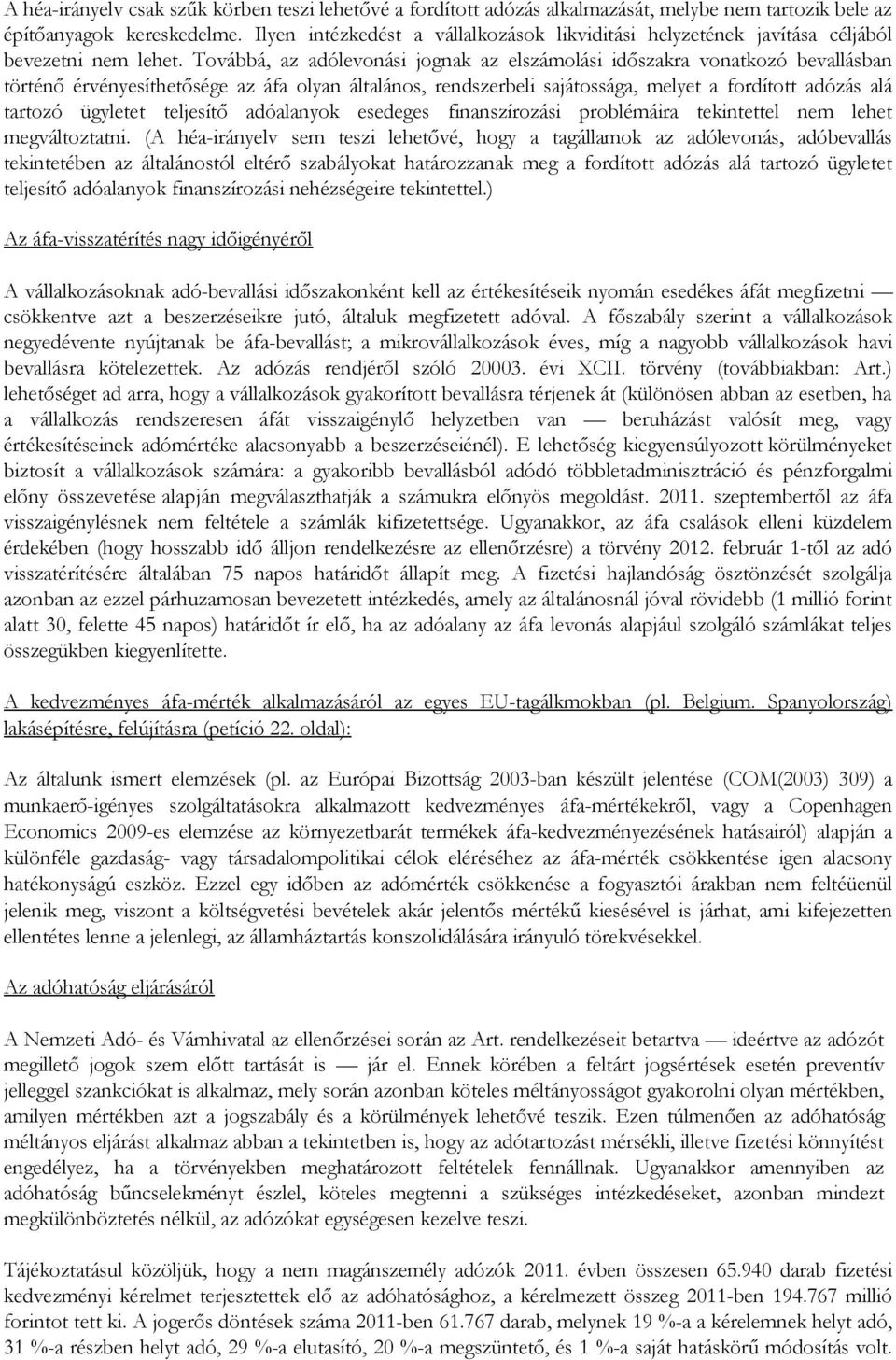 Továbbá, az adólevonási jognak az elszámolási időszakra vonatkozó bevallásban történő érvényesíthetősége az áfa olyan általános, rendszerbeli sajátossága, melyet a fordított adózás alá tartozó