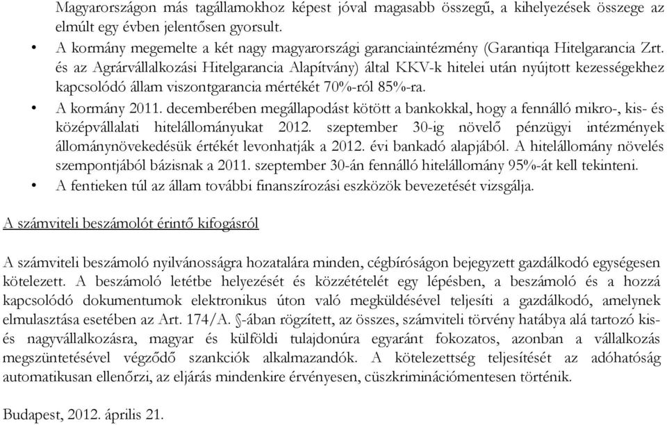 és az Agrárvállalkozási Hitelgarancia Alapítvány) által KKV-k hitelei után nyújtott kezességekhez kapcsolódó állam viszontgarancia mértékét 70%-ról 85%-ra. A kormány 2011.