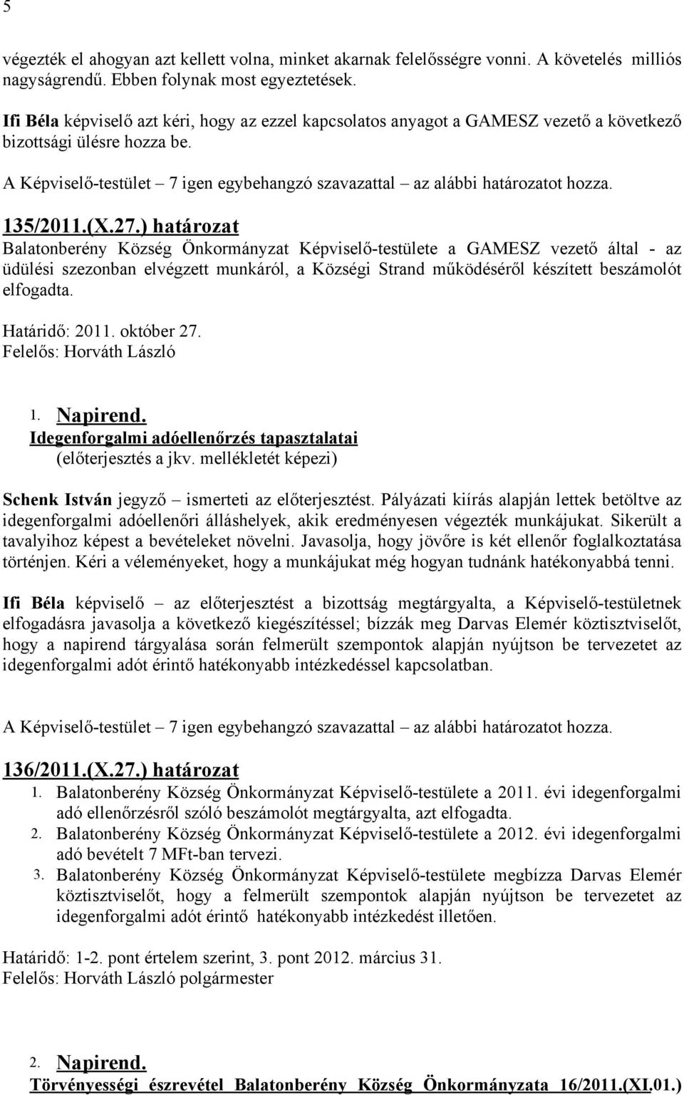 ) határozat Balatonberény Község Önkormányzat Képviselő-testülete a GAMESZ vezető által - az üdülési szezonban elvégzett munkáról, a Községi Strand működéséről készített beszámolót elfogadta.