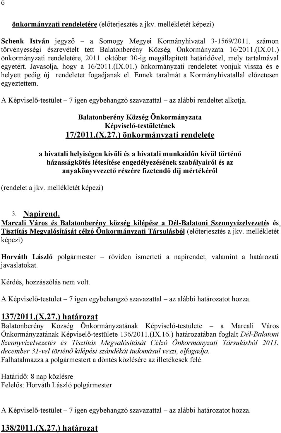 Javasolja, hogy a 16/2011.(IX.01.) önkormányzati rendeletet vonjuk vissza és e helyett pedig új rendeletet fogadjanak el. Ennek taralmát a Kormányhivatallal előzetesen egyeztettem.