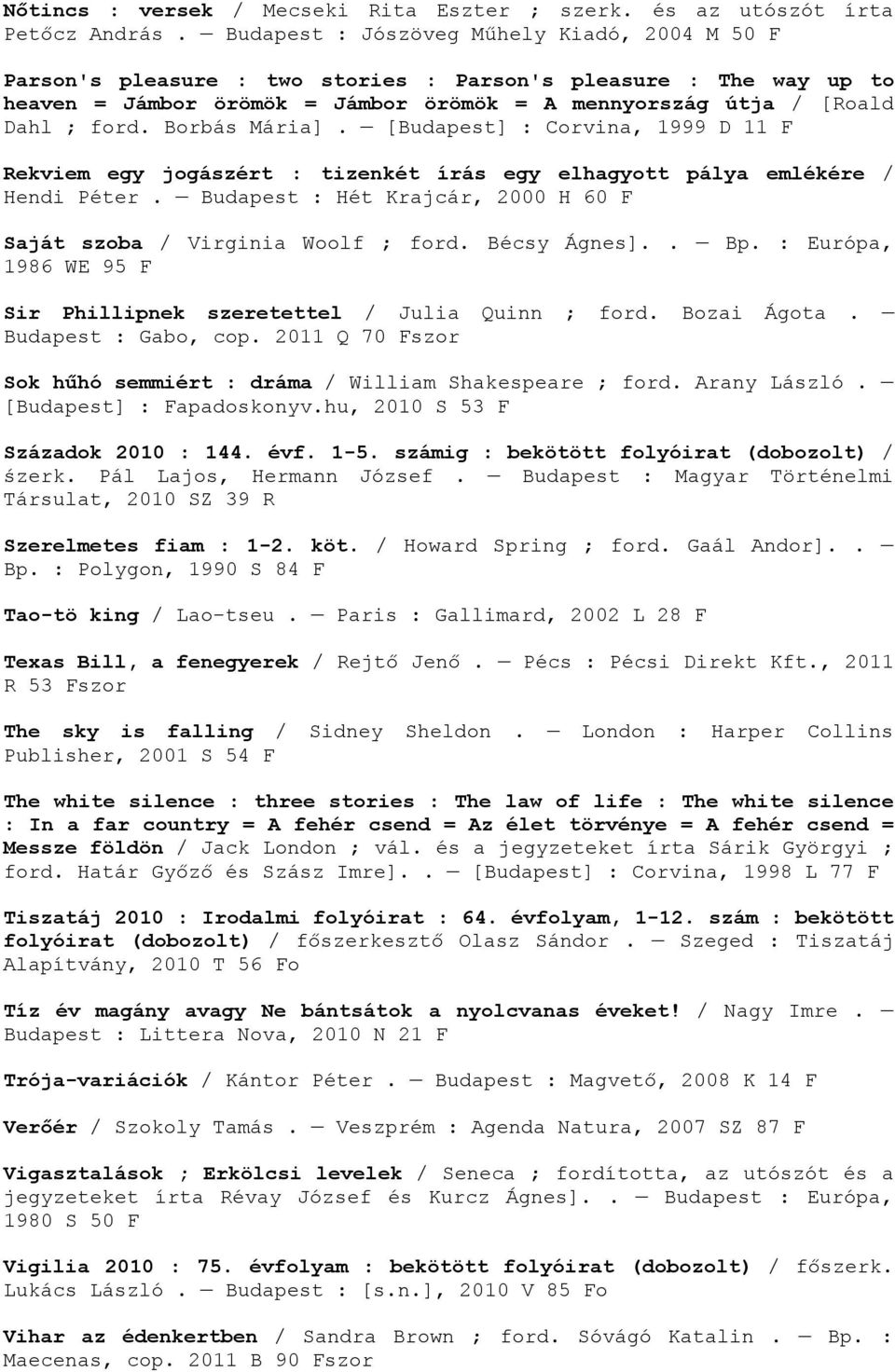 Borbás Mária]. [Budapest] : Corvina, 1999 D 11 F Rekviem egy jogászért : tizenkét írás egy elhagyott pálya emlékére / Hendi Péter.