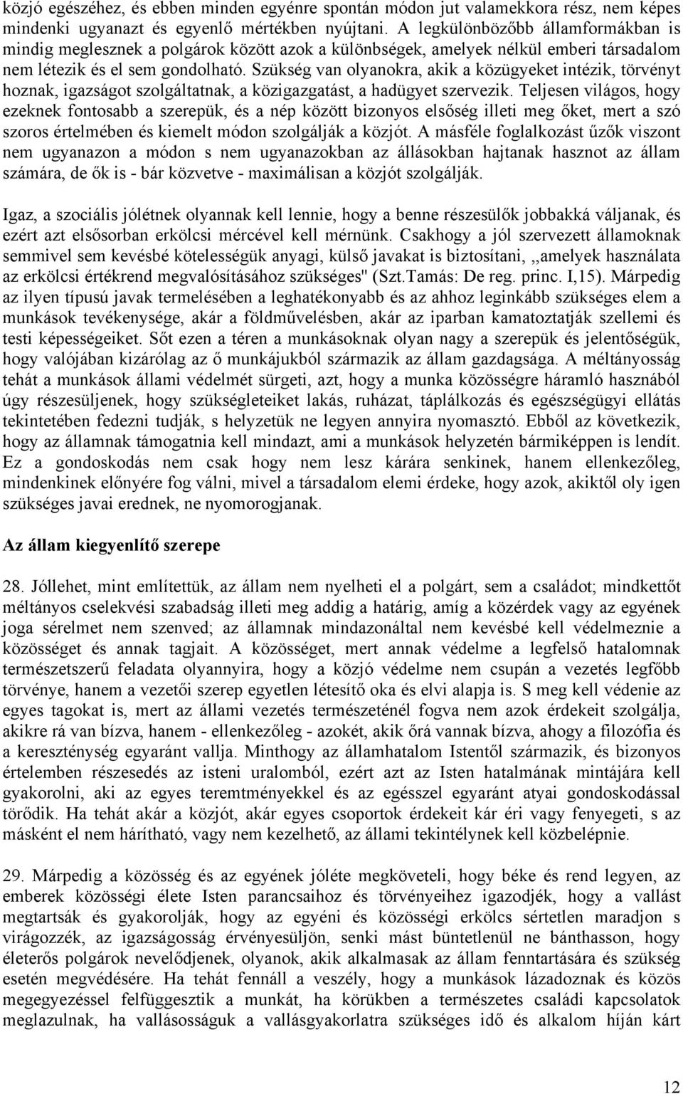 Szükség van olyanokra, akik a közügyeket intézik, törvényt hoznak, igazságot szolgáltatnak, a közigazgatást, a hadügyet szervezik.