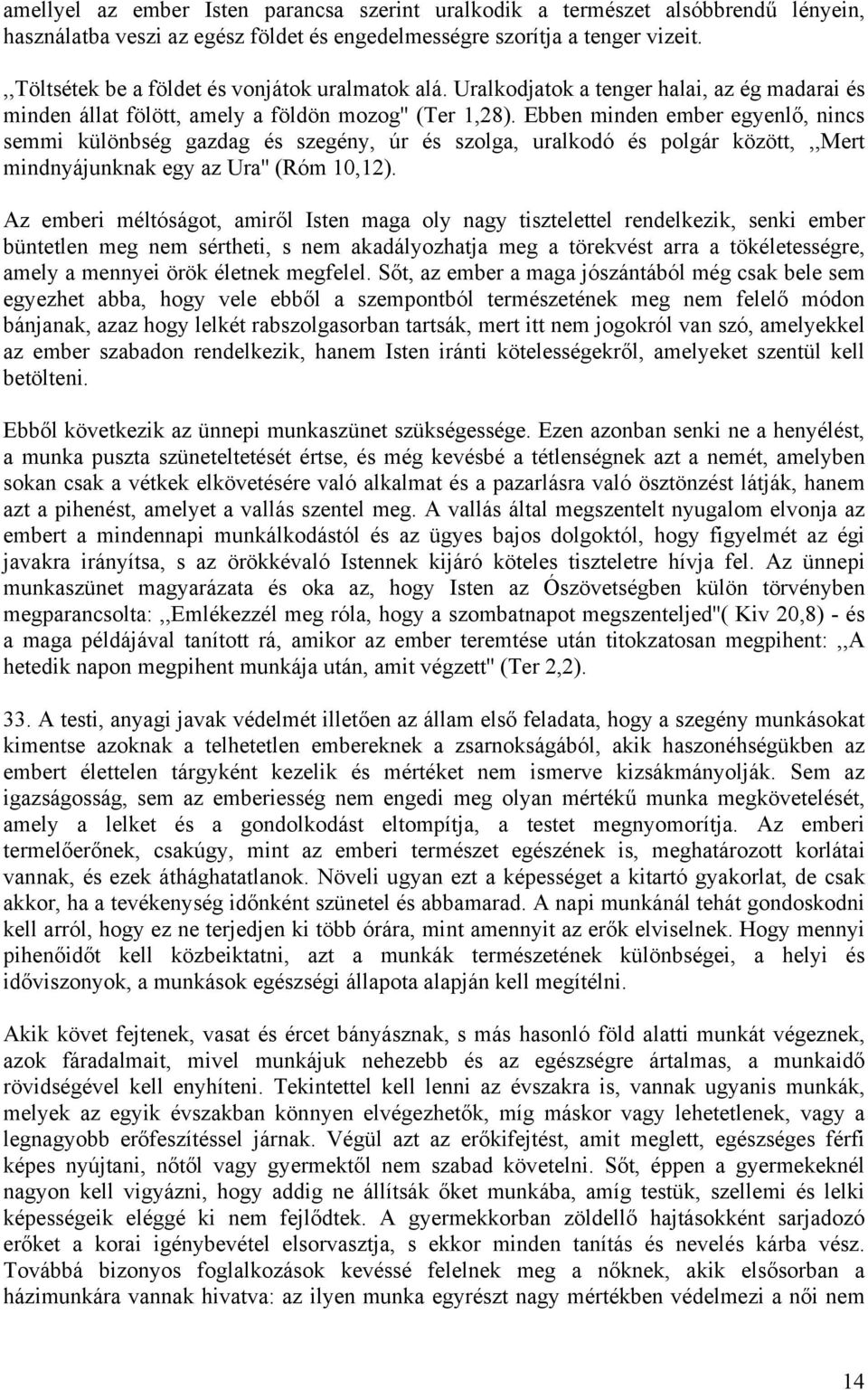 Ebben minden ember egyenlő, nincs semmi különbség gazdag és szegény, úr és szolga, uralkodó és polgár között,,,mert mindnyájunknak egy az Ura'' (Róm 10,12).