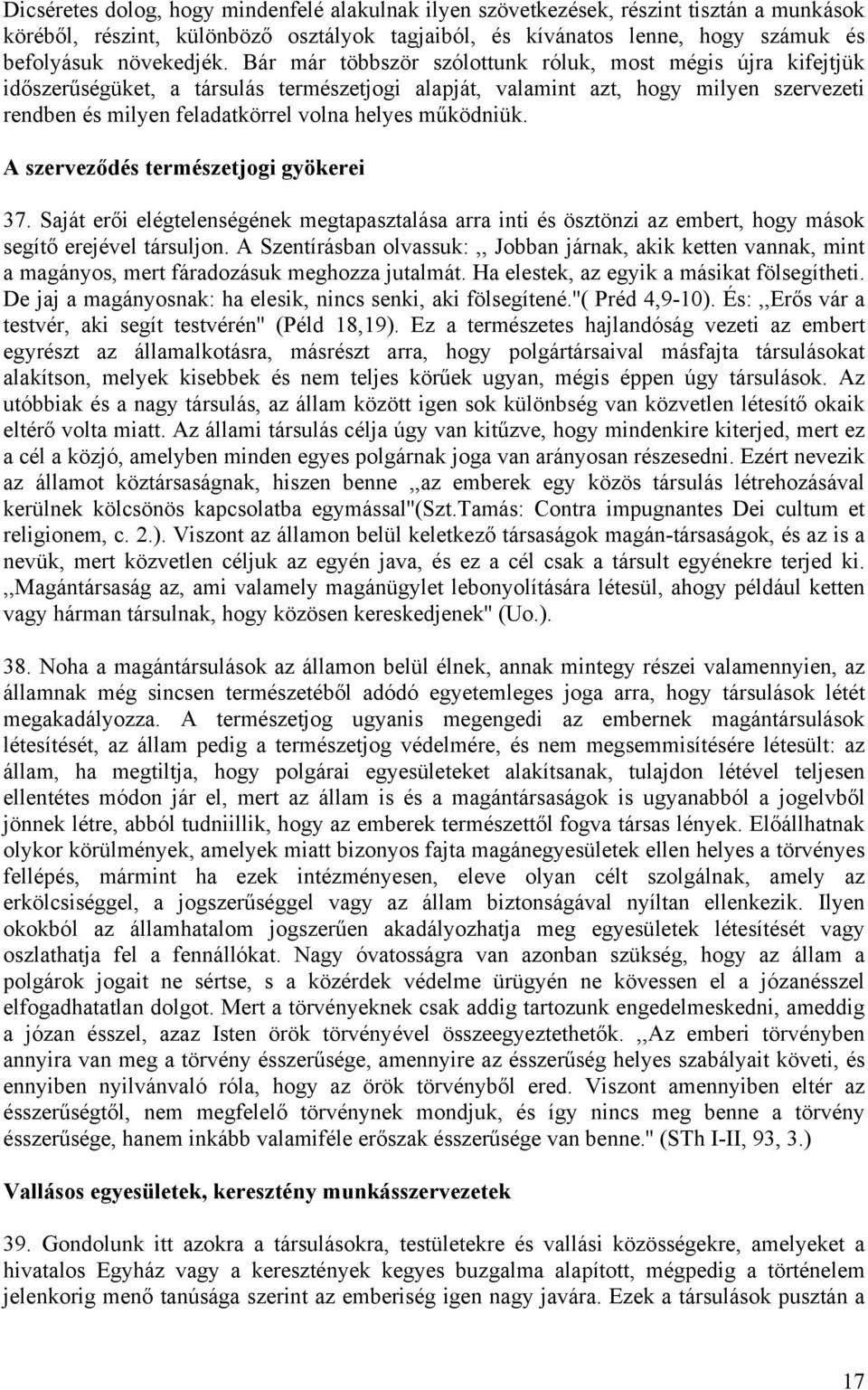 működniük. A szerveződés természetjogi gyökerei 37. Saját erői elégtelenségének megtapasztalása arra inti és ösztönzi az embert, hogy mások segítő erejével társuljon.