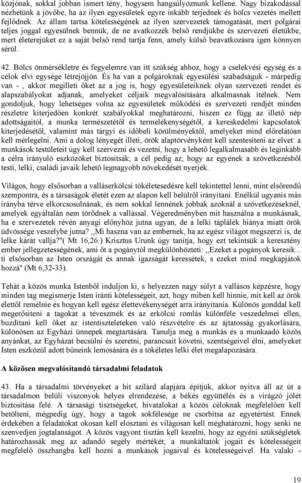 belső rend tartja fenn, amely külső beavatkozásra igen könnyen sérül. 42. Bölcs önmérsékletre és fegyelemre van itt szükség ahhoz, hogy a cselekvési egység és a célok elvi egysége létrejöjjön.